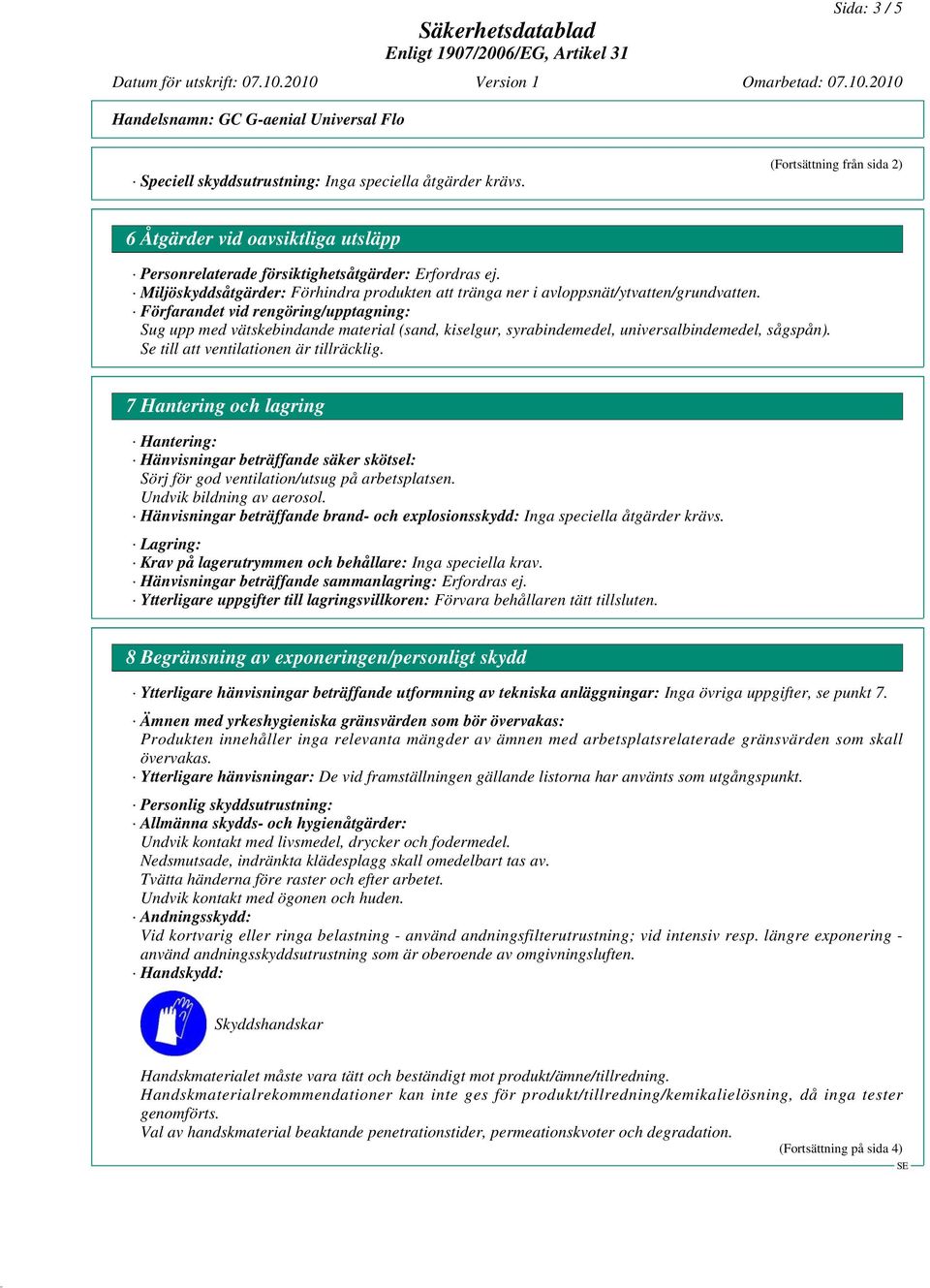 Förfarandet vid rengöring/upptagning: Sug upp med vätskebindande material (sand, kiselgur, syrabindemedel, universalbindemedel, sågspån). Se till att ventilationen är tillräcklig.