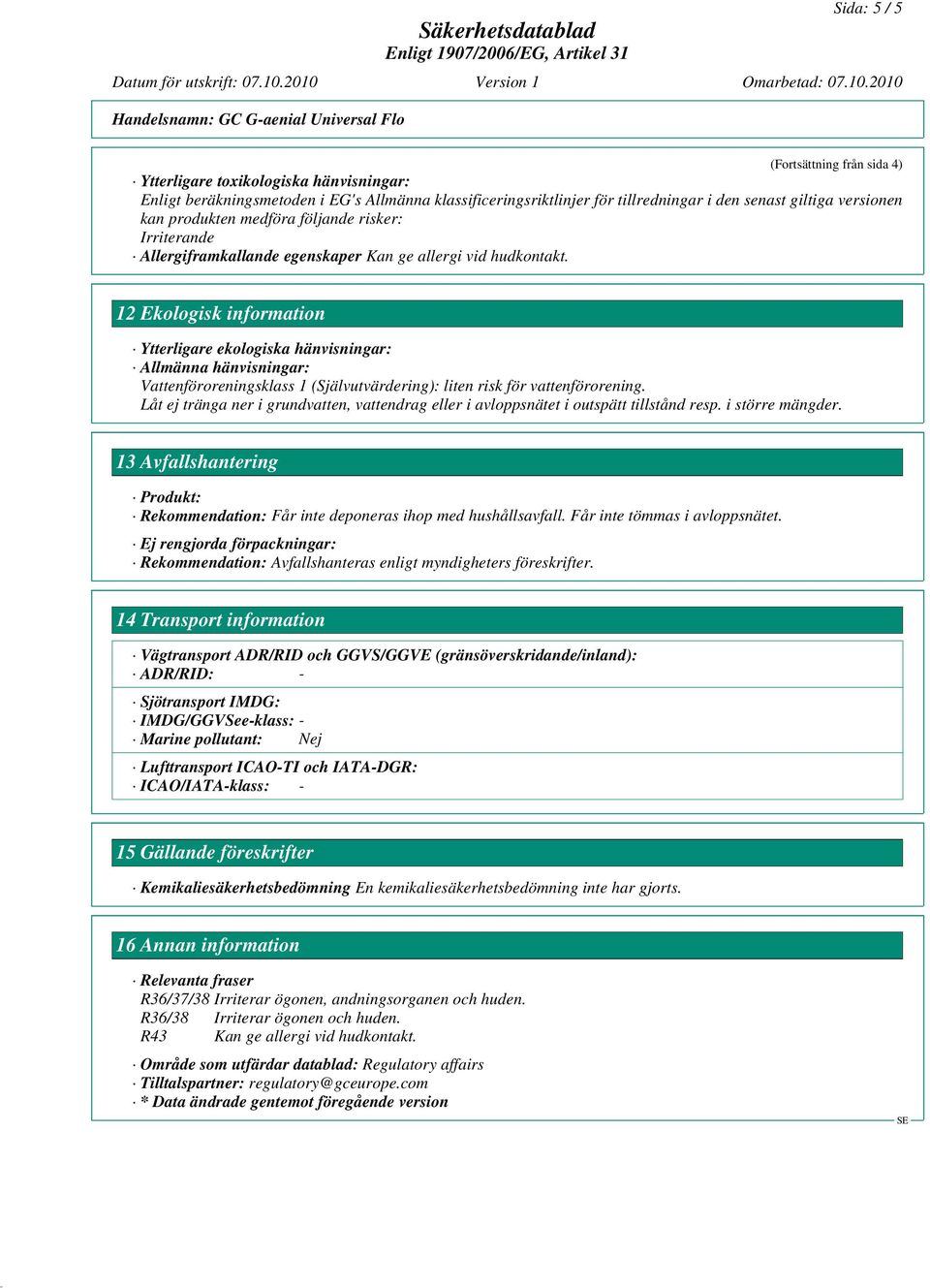 12 Ekologisk information Ytterligare ekologiska hänvisningar: Allmänna hänvisningar: Vattenföroreningsklass 1 (Självutvärdering): liten risk för vattenförorening.