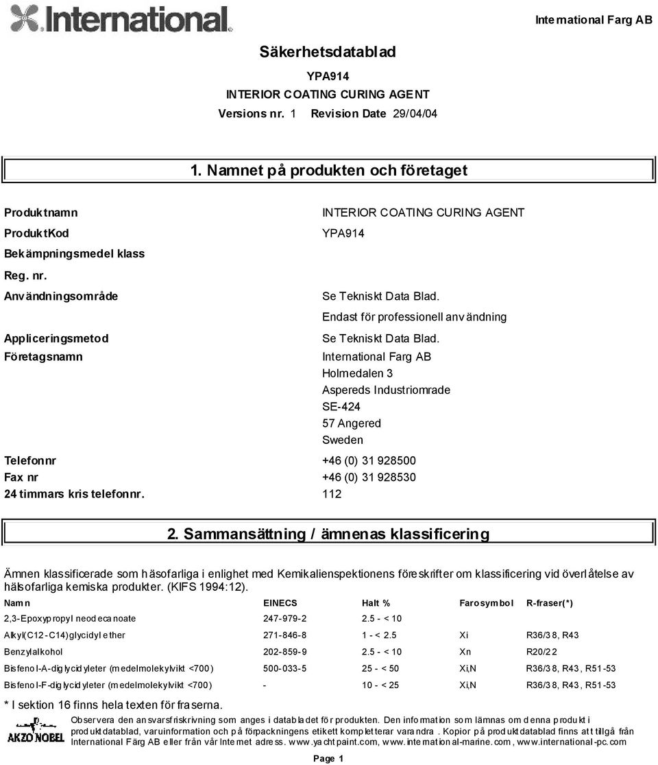 Företagsnamn International Farg AB Holmedalen 3 Aspereds Industriomrade SE-424 57 Angered Sweden Telefonnr +46 (0) 31 928500 Fax nr +46 (0) 31 928530 24 timmars kris telefonnr. 112 2.