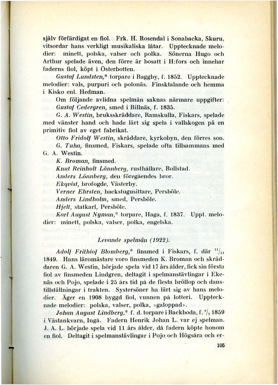 Upptecknade melodier: vals, purpuri och polonäs. Finsktalande och hemma Kisko enl. Hedman. Om följande avlidna spelmän saknas närmare uppgifter: Gustaf Cedergren, smed i Billnäs, f. 1835. G. A.