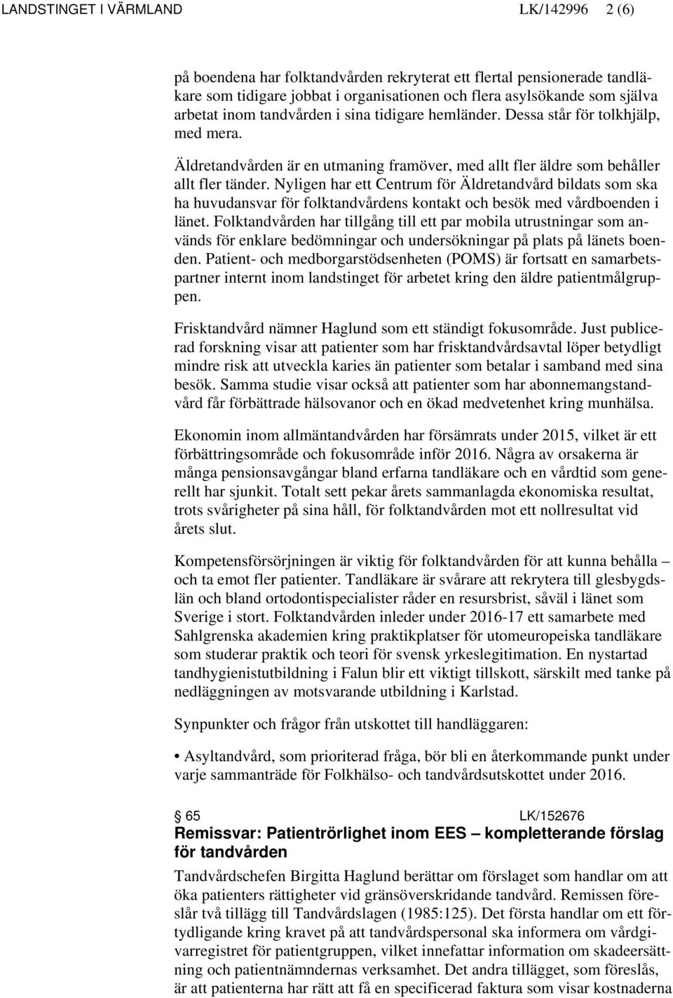Nyligen har ett Centrum för Äldretandvård bildats som ska ha huvudansvar för folktandvårdens kontakt och besök med vårdboenden i länet.