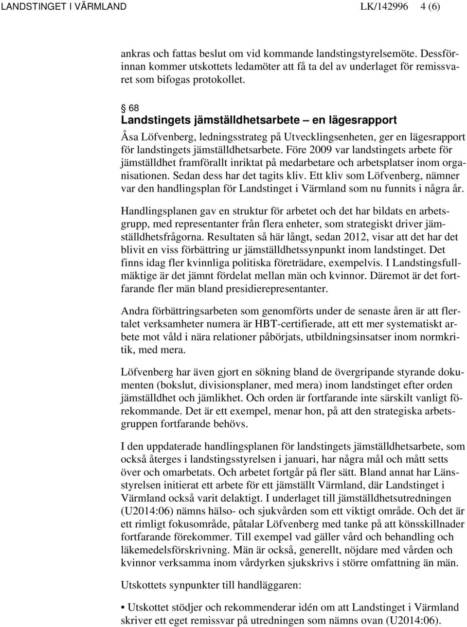 68 Landstingets jämställdhetsarbete en lägesrapport Åsa Löfvenberg, ledningsstrateg på Utvecklingsenheten, ger en lägesrapport för landstingets jämställdhetsarbete.