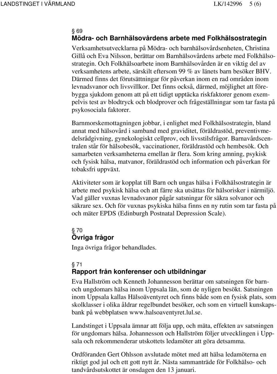 Därmed finns det förutsättningar för påverkan inom en rad områden inom levnadsvanor och livsvillkor.