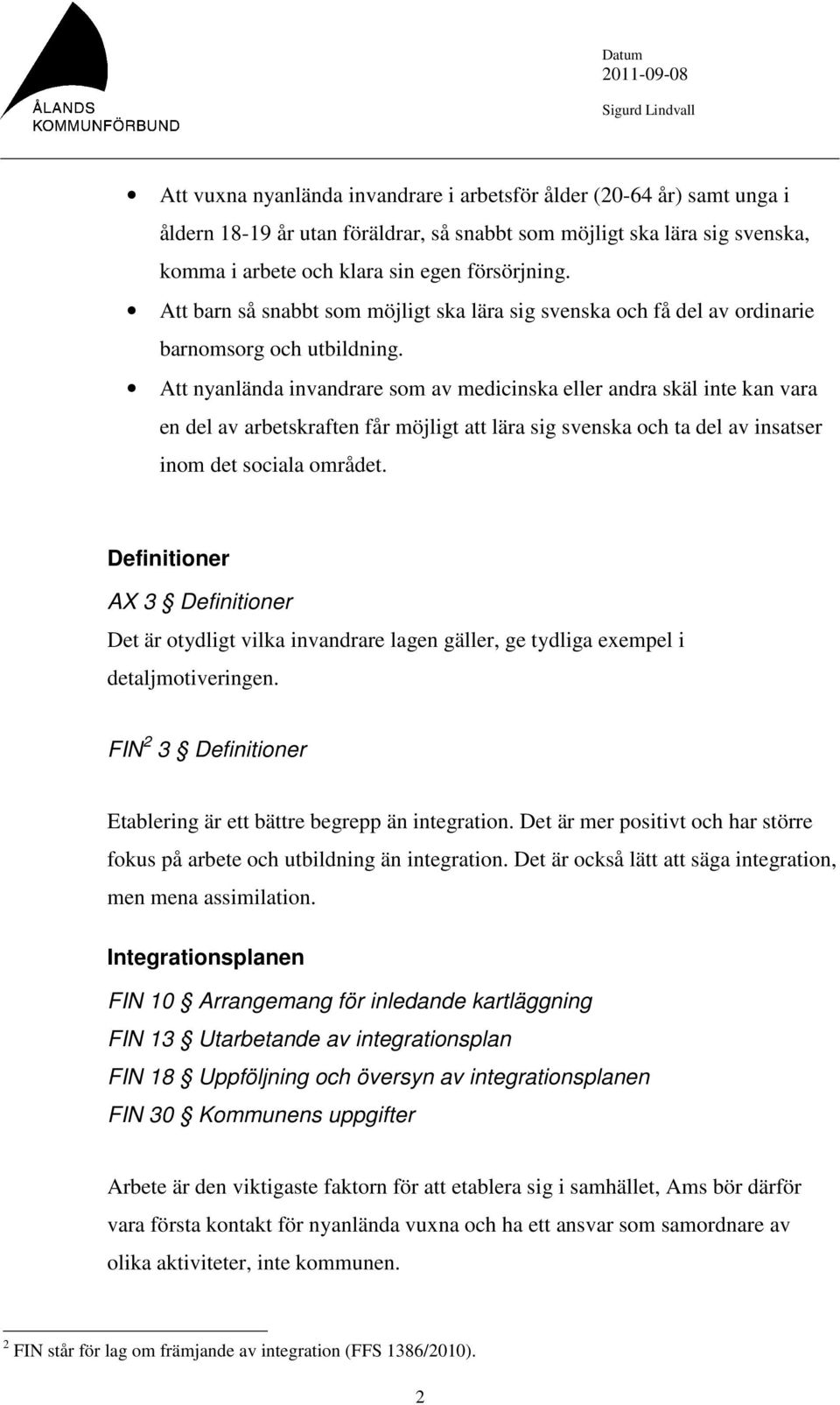 Att nyanlända invandrare som av medicinska eller andra skäl inte kan vara en del av arbetskraften får möjligt att lära sig svenska och ta del av insatser inom det sociala området.