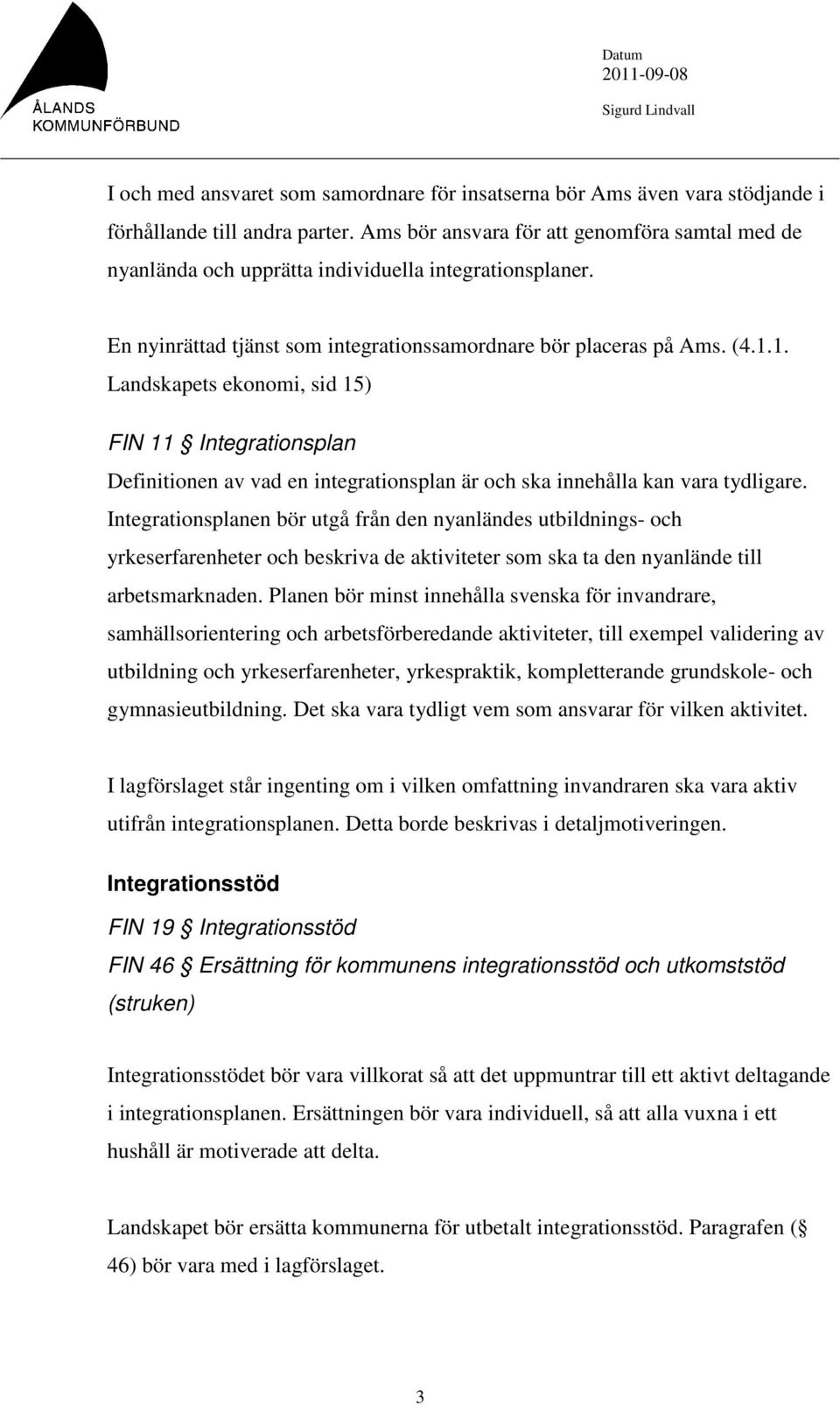 1. Landskapets ekonomi, sid 15) FIN 11 Integrationsplan Definitionen av vad en integrationsplan är och ska innehålla kan vara tydligare.