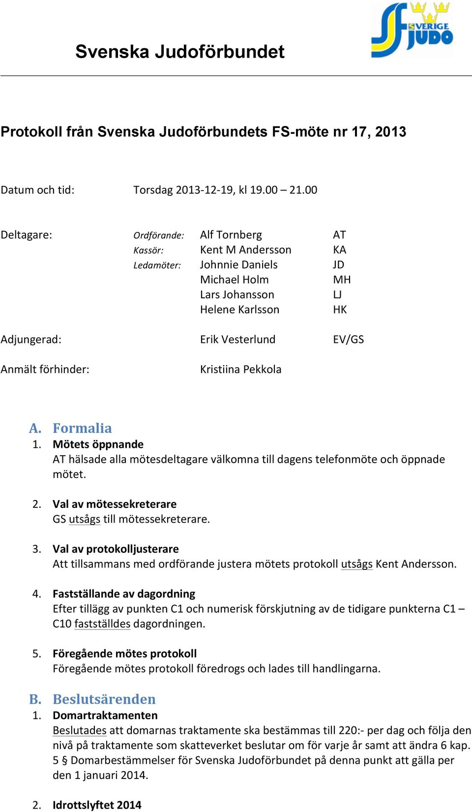 förhinder: Kristiina Pekkola A. Formalia 1. Mötets öppnande AT hälsade alla mötesdeltagare välkomna till dagens telefonmöte och öppnade mötet. 2.