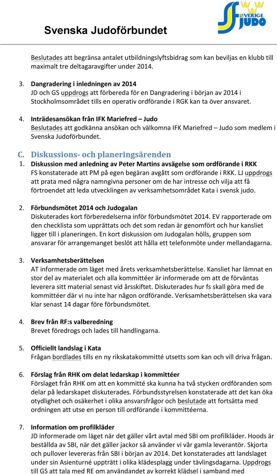 Inträdesansökan från IFK Mariefred Judo Beslutades att godkänna ansökan och välkomna IFK Mariefred Judo som medlem i Svenska Judoförbundet. C. Diskussions- och planeringsärenden 1.