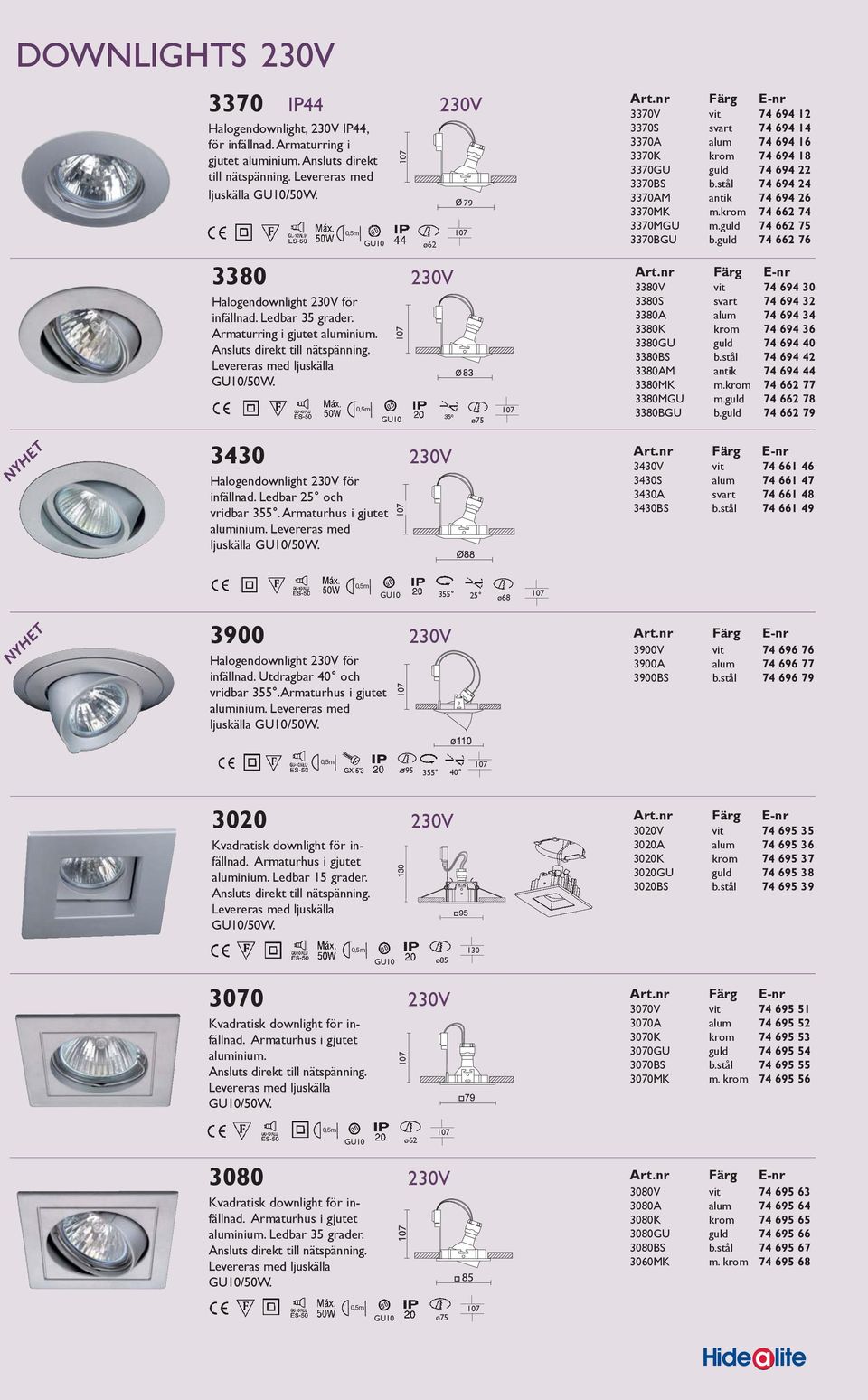 guld 74 662 75 3370BGU b.guld 74 662 76 NYHET NYHET 3380 230V Halogendownlight 230V för infällnad. Ledbar 35 grader. Armaturring i gjutet aluminium. Ansluts direkt till nätspänning.