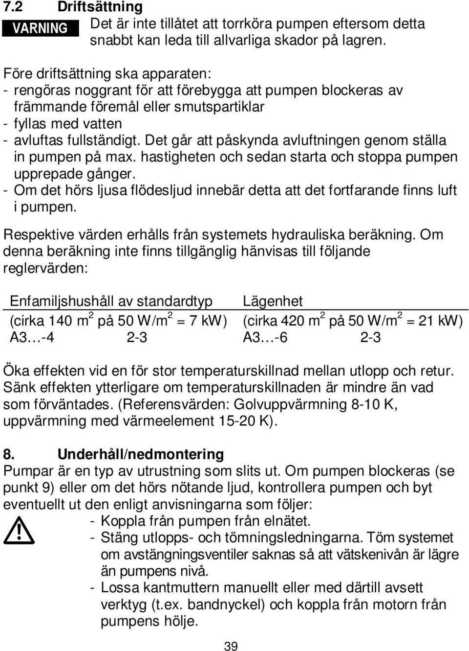 Det går att påskynda avluftningen genom ställa in pumpen på max. hastigheten och sedan starta och stoppa pumpen upprepade gånger.