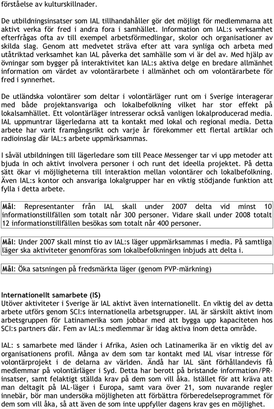 Genom att medvetet sträva efter att vara synliga och arbeta med utåtriktad verksamhet kan IAL påverka det samhälle som vi är del av.