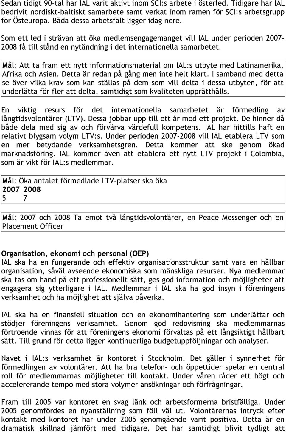 Mål: Att ta fram ett nytt informationsmaterial om IAL:s utbyte med Latinamerika, Afrika och Asien. Detta är redan på gång men inte helt klart.