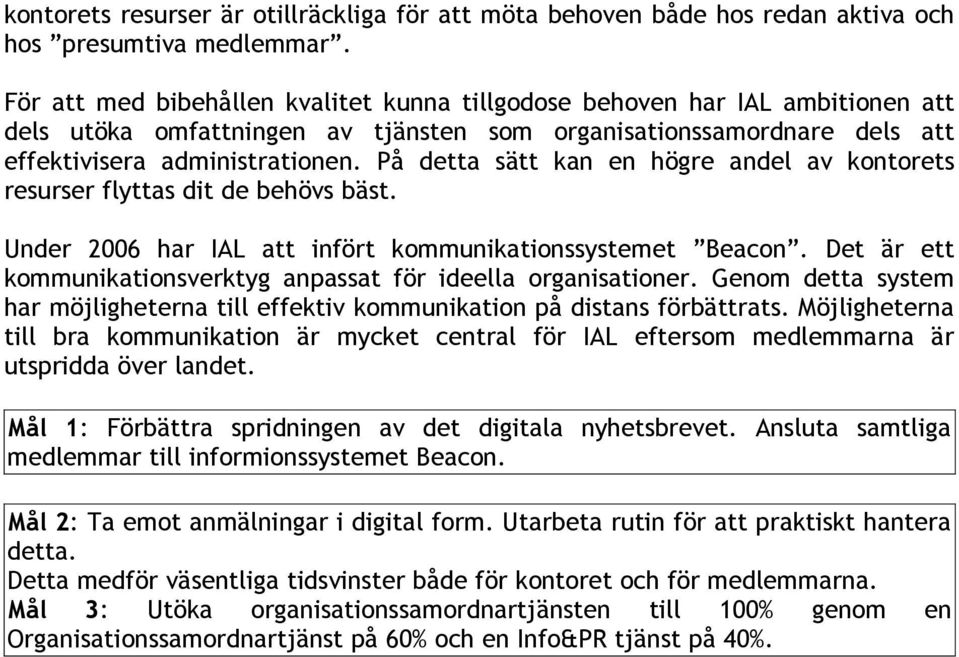 På detta sätt kan en högre andel av kontorets resurser flyttas dit de behövs bäst. Under 2006 har IAL att infört kommunikationssystemet Beacon.