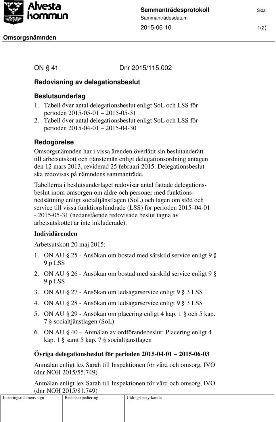 delegationsordning antagen den 12 mars 2013, reviderad 25 februari 2015. Delegationsbeslut ska redovisas på nämndens sammanträde.