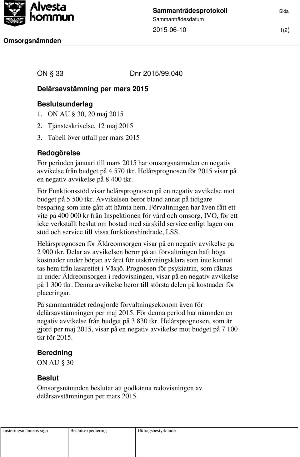 Helårsprognosen för 2015 visar på en negativ avvikelse på 8 400 tkr. För Funktionsstöd visar helårsprognosen på en negativ avvikelse mot budget på 5 500 tkr.