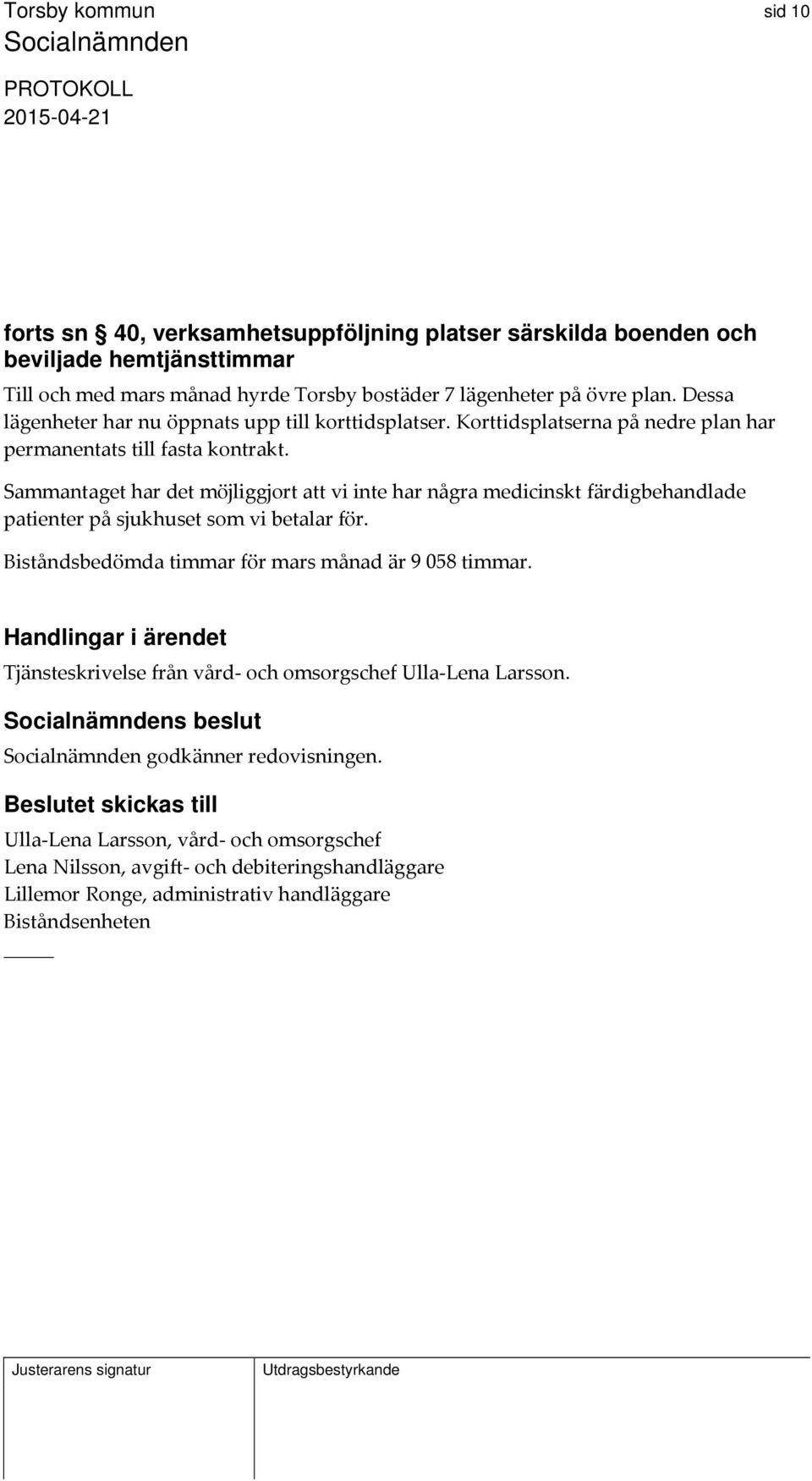 Sammantaget har det möjliggjort att vi inte har några medicinskt färdigbehandlade patienter på sjukhuset som vi betalar för. Biståndsbedömda timmar för mars månad är 9 058 timmar.