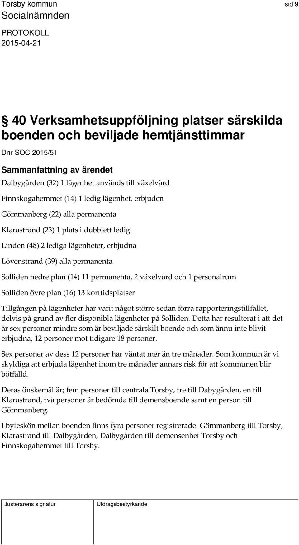 växelvård och 1 personalrum Solliden övre plan (16) 13 korttidsplatser Tillgången på lägenheter har varit något större sedan förra rapporteringstillfället, delvis på grund av fler disponibla