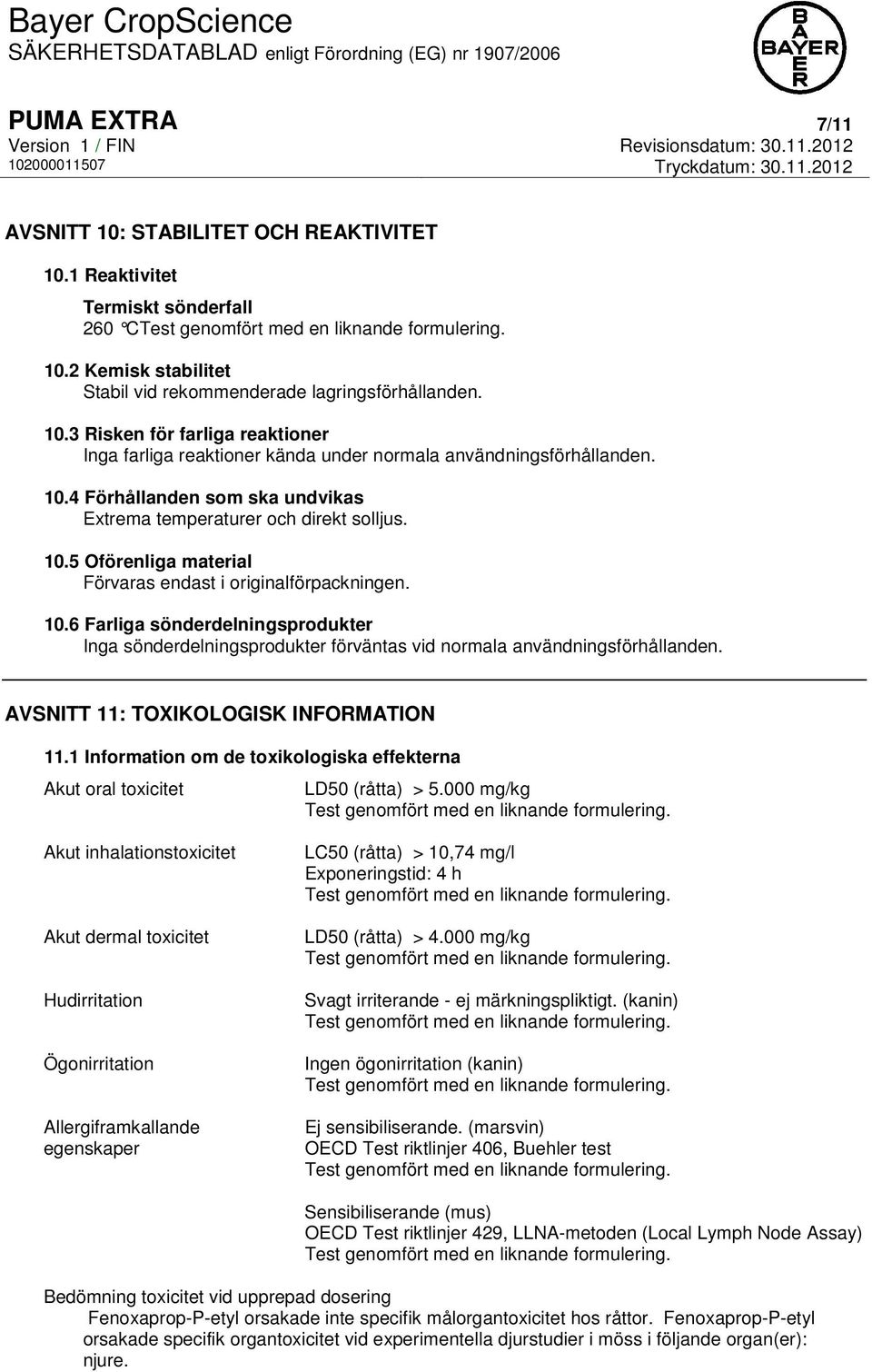 AVSNITT 11: TOXIKOLOGISK INFORMATION 11.1 Information om de toxikologiska effekterna Akut oral toxicitet LD50 (råtta) > 5.