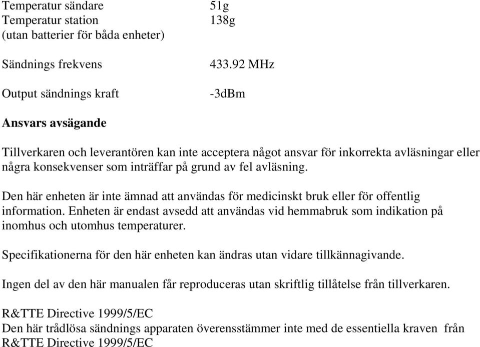 Den här enheten är inte ämnad att användas för medicinskt bruk eller för offentlig information. Enheten är endast avsedd att användas vid hemmabruk som indikation på inomhus och utomhus temperaturer.