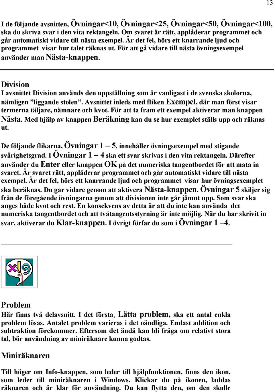 FÅr att gä vidare till nçsta Åvningsexempel anvçnder man NÇsta-knappen. Division I avsnittet Division anvçnds den uppstçllning som Çr vanligast i de svenska skolorna, nçmligen liggande stolen.