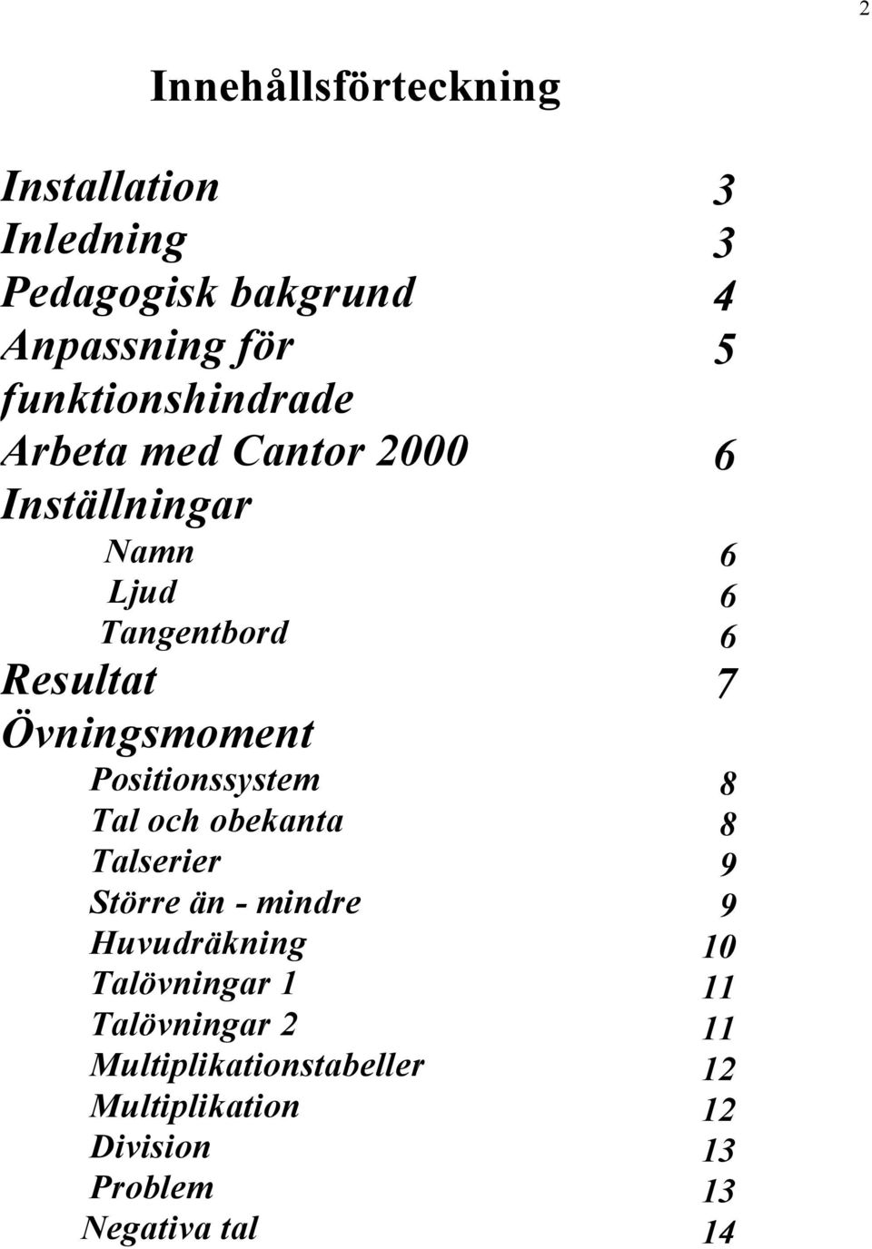 Talserier StÄrre Ån - mindre HuvudrÅkning TalÄvningar 1 TalÄvningar 2 Multiplikationstabeller Multiplikation