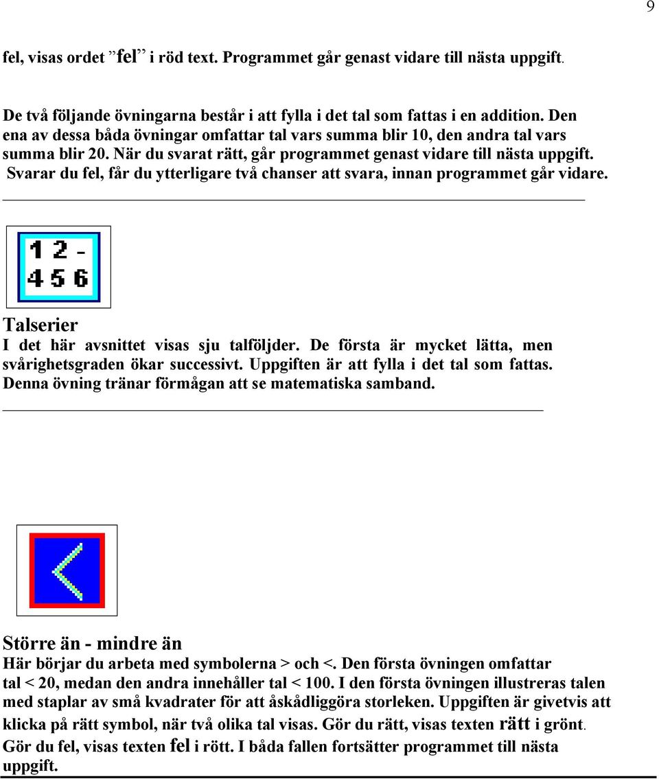 Svarar du fel, fär du ytterligare tvä chanser att svara, innan programmet gär vidare. Talserier I det hçr avsnittet visas sju talfåljder.