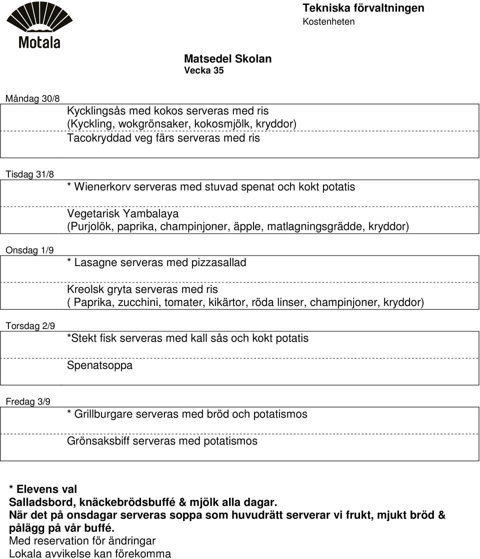 1/9 * Lasagne serveras med pizzasallad Kreolsk gryta serveras med ris ( Paprika, zucchini, tomater, kikärtor, röda linser, champinjoner, kryddor) Torsdag