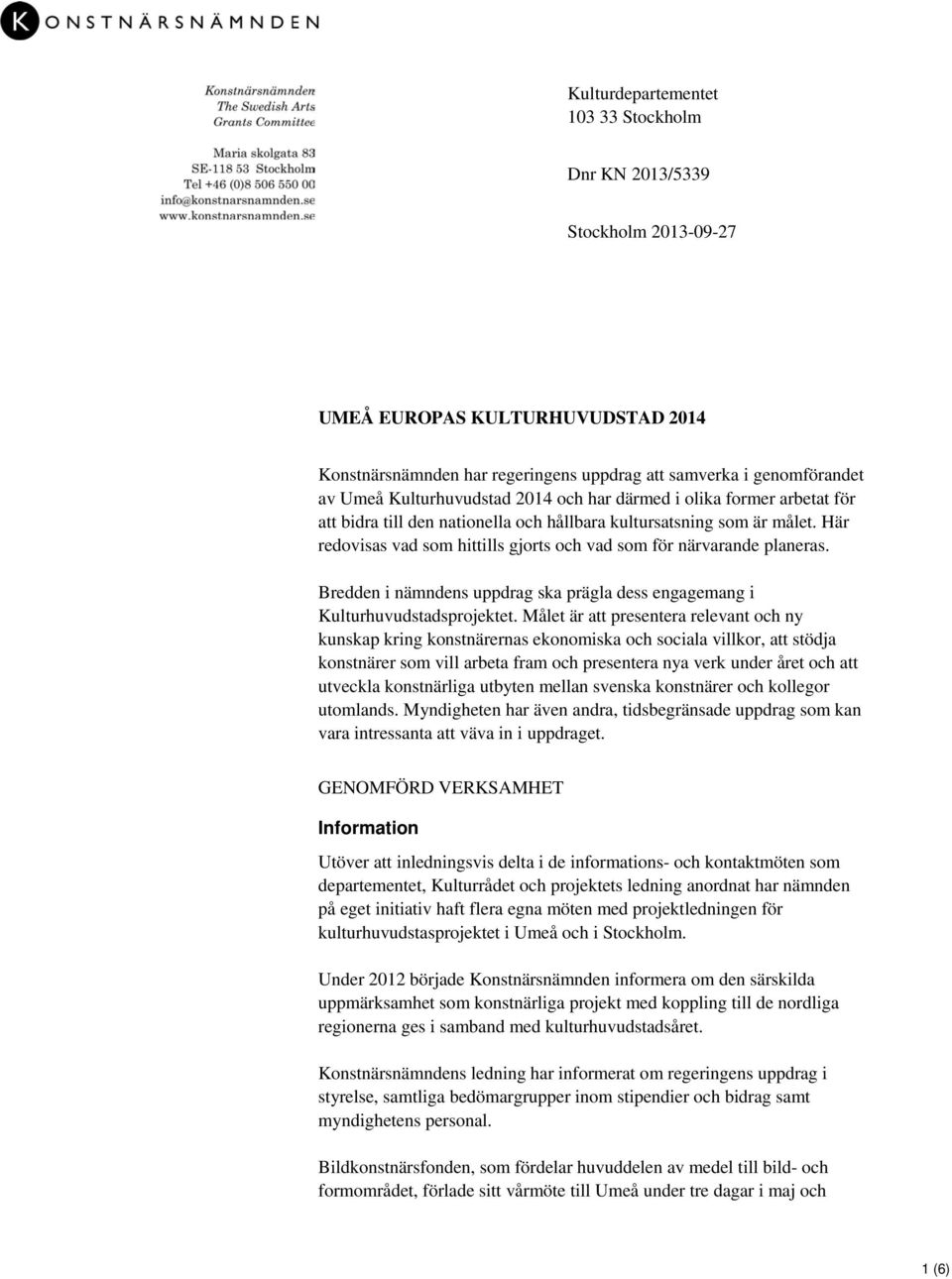 Här redovisas vad som hittills gjorts och vad som för närvarande planeras. Bredden i nämndens uppdrag ska prägla dess engagemang i Kulturhuvudstadsprojektet.