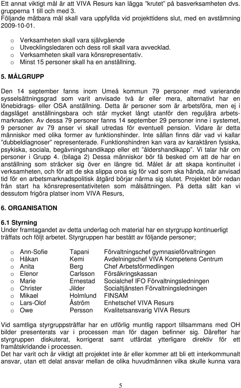 o Verksamheten skall vara könsrepresentativ. o Minst 15 personer skall ha en anställning. 5.