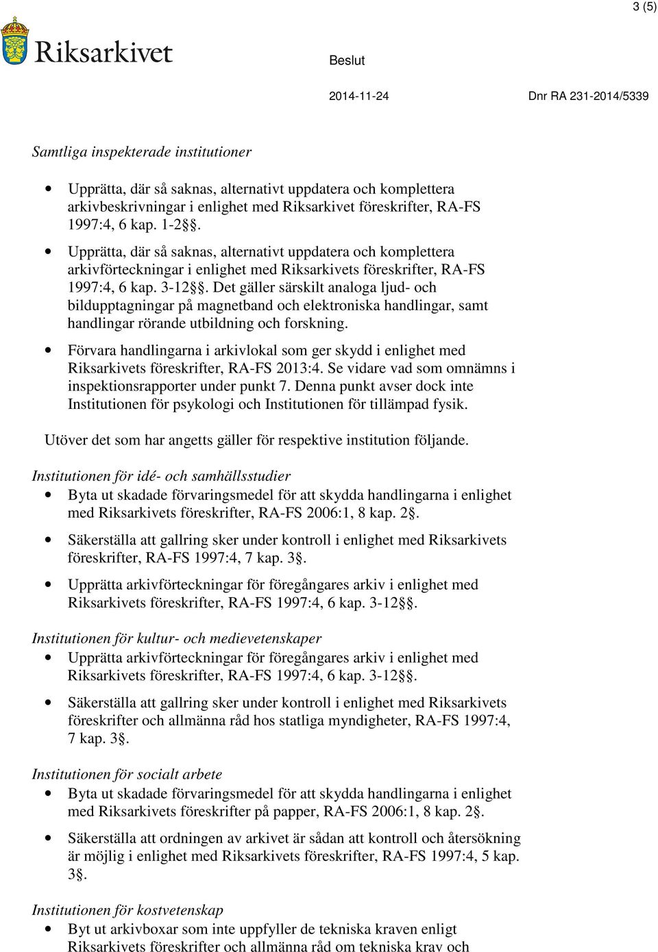 Det gäller särskilt analoga ljud- och bildupptagningar på magnetband och elektroniska handlingar, samt handlingar rörande utbildning och forskning.