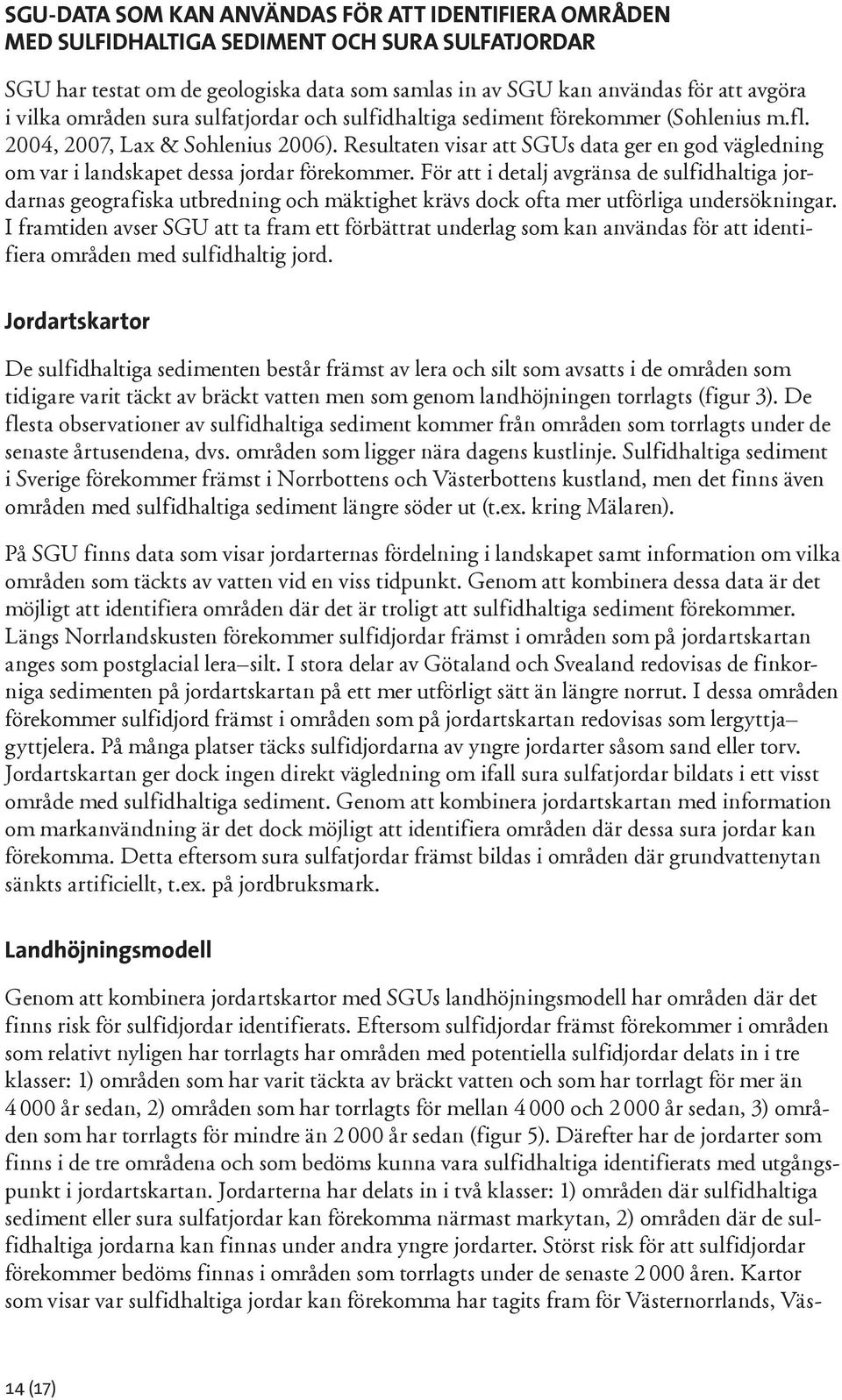 Resultaten visar att SGUs data ger en god vägledning om var i landskapet dessa jordar förekommer.