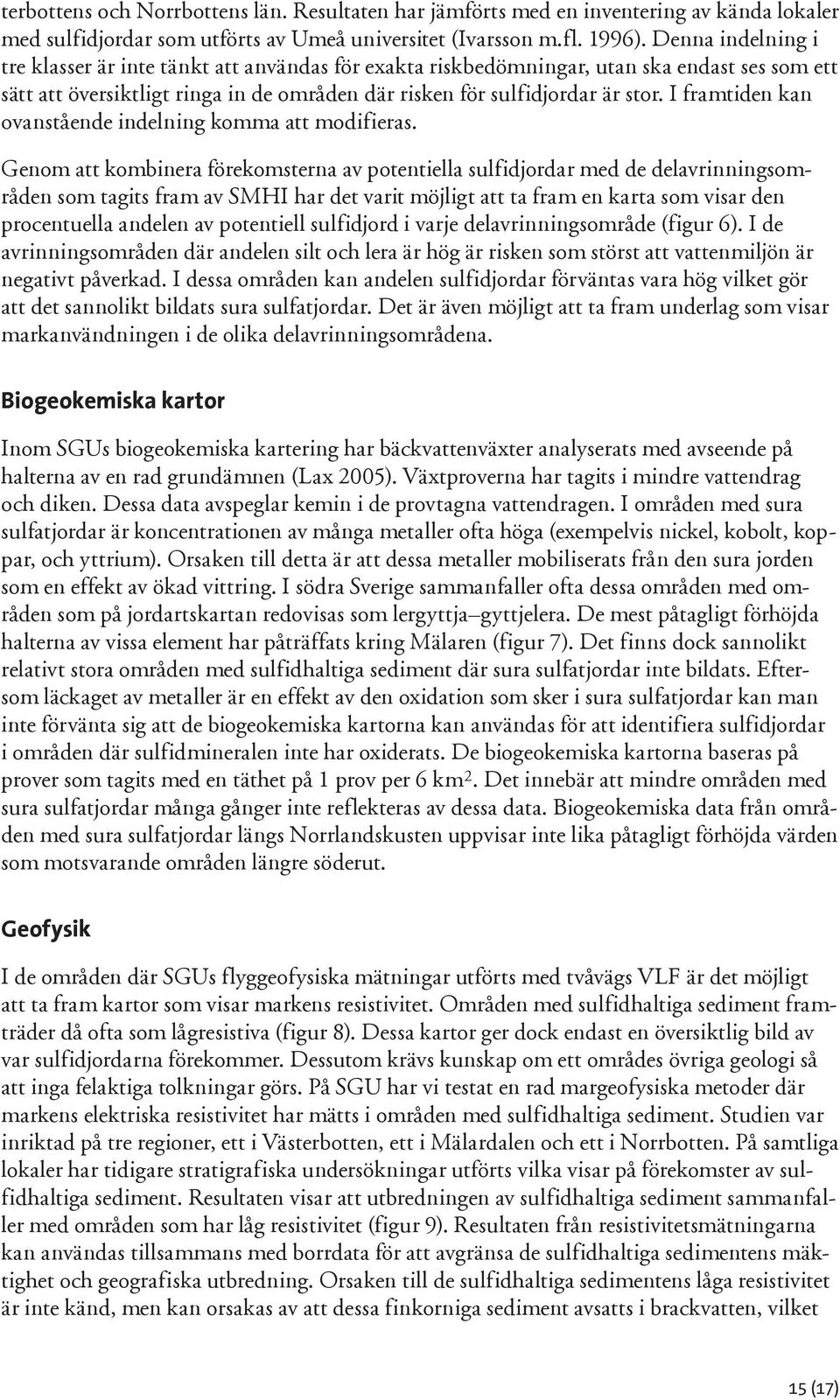 I framtiden kan ovanstående indelning komma att modifieras.