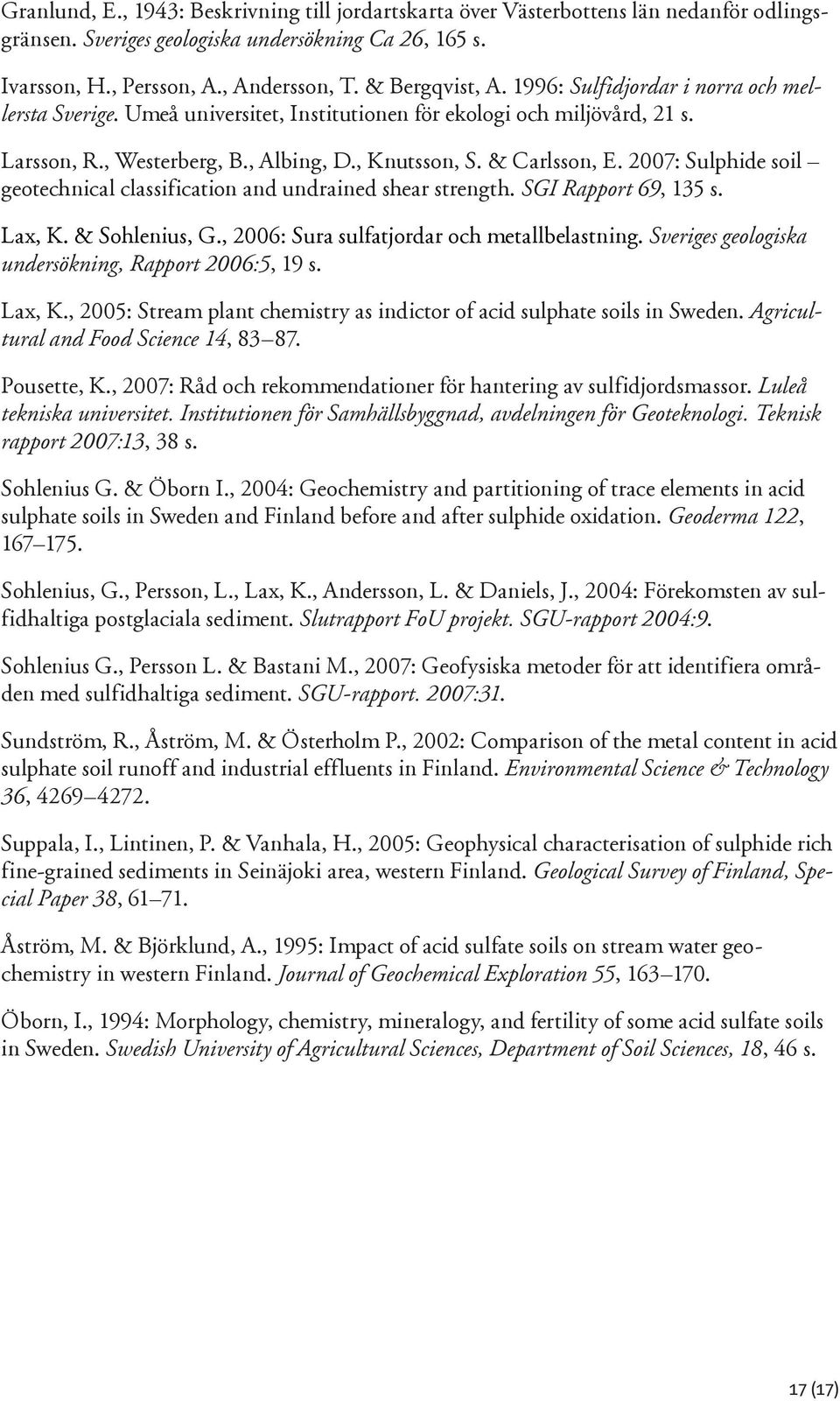 2007: Sulphide soil geotechnical classification and undrained shear strength. SGI Rapport 69, 135 s. Lax, K. & Sohlenius, G., 2006: Sura sulfatjordar och metallbelastning.