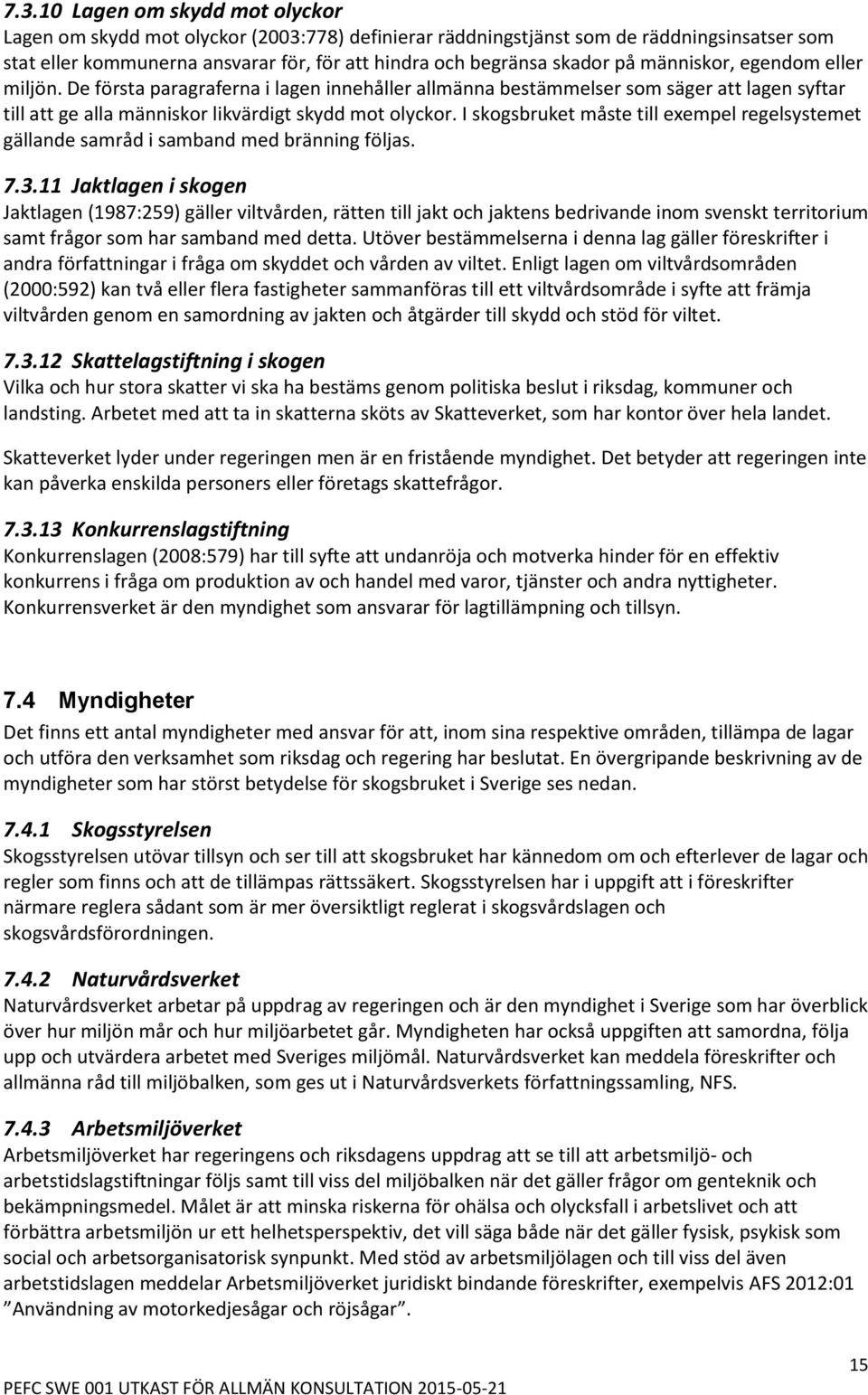 I skogsbruket måste till exempel regelsystemet gällande samråd i samband med bränning följas. 7.3.