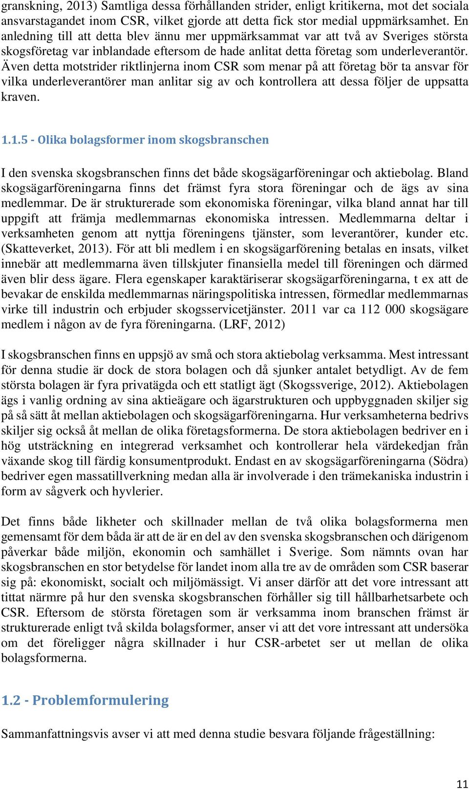 Även detta motstrider riktlinjerna inom CSR som menar på att företag bör ta ansvar för vilka underleverantörer man anlitar sig av och kontrollera att dessa följer de uppsatta kraven. 1.