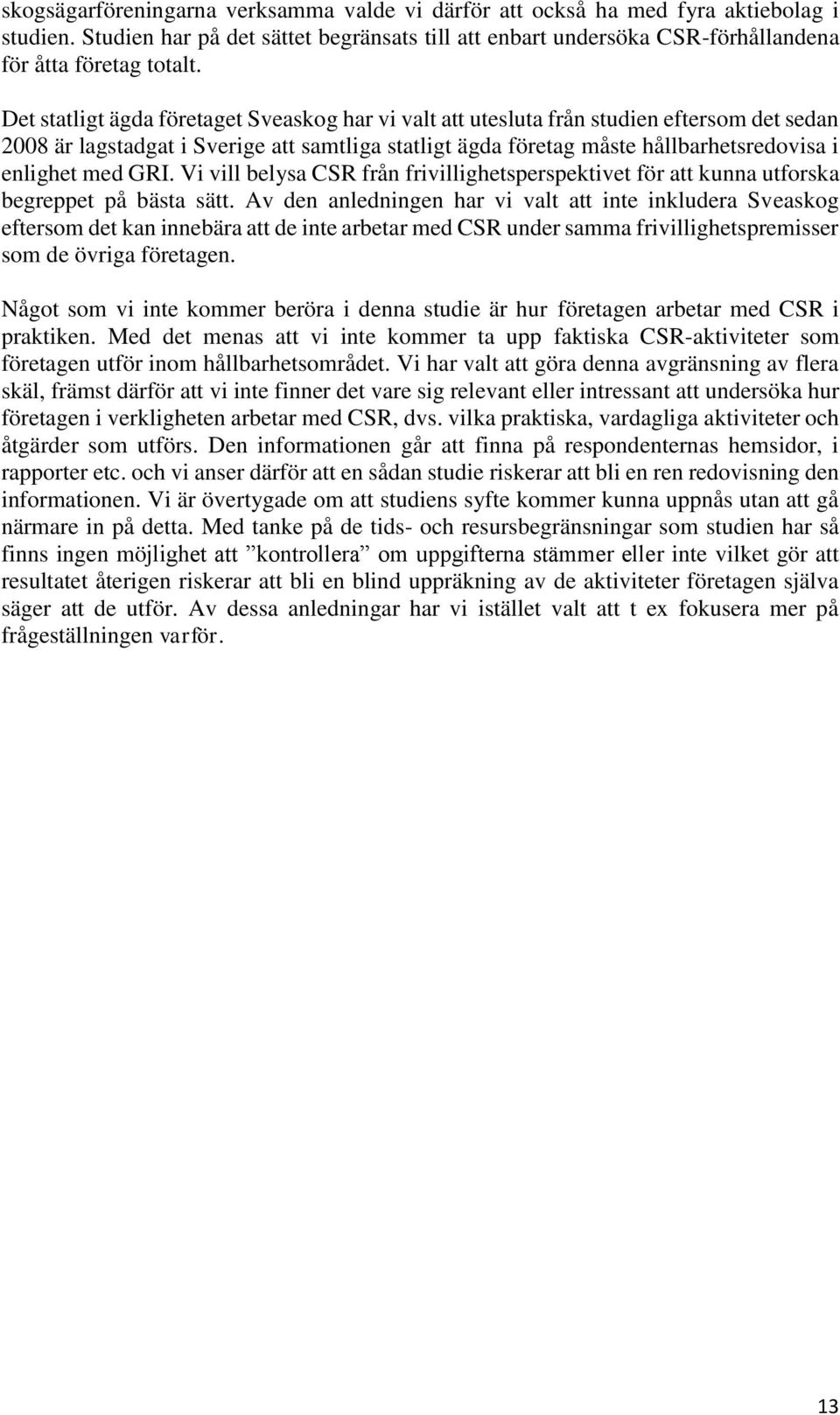 GRI. Vi vill belysa CSR från frivillighetsperspektivet för att kunna utforska begreppet på bästa sätt.