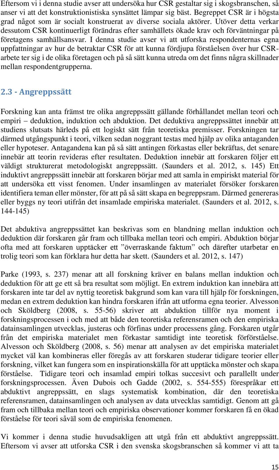 Utöver detta verkar dessutom CSR kontinuerligt förändras efter samhällets ökade krav och förväntningar på företagens samhällsansvar.