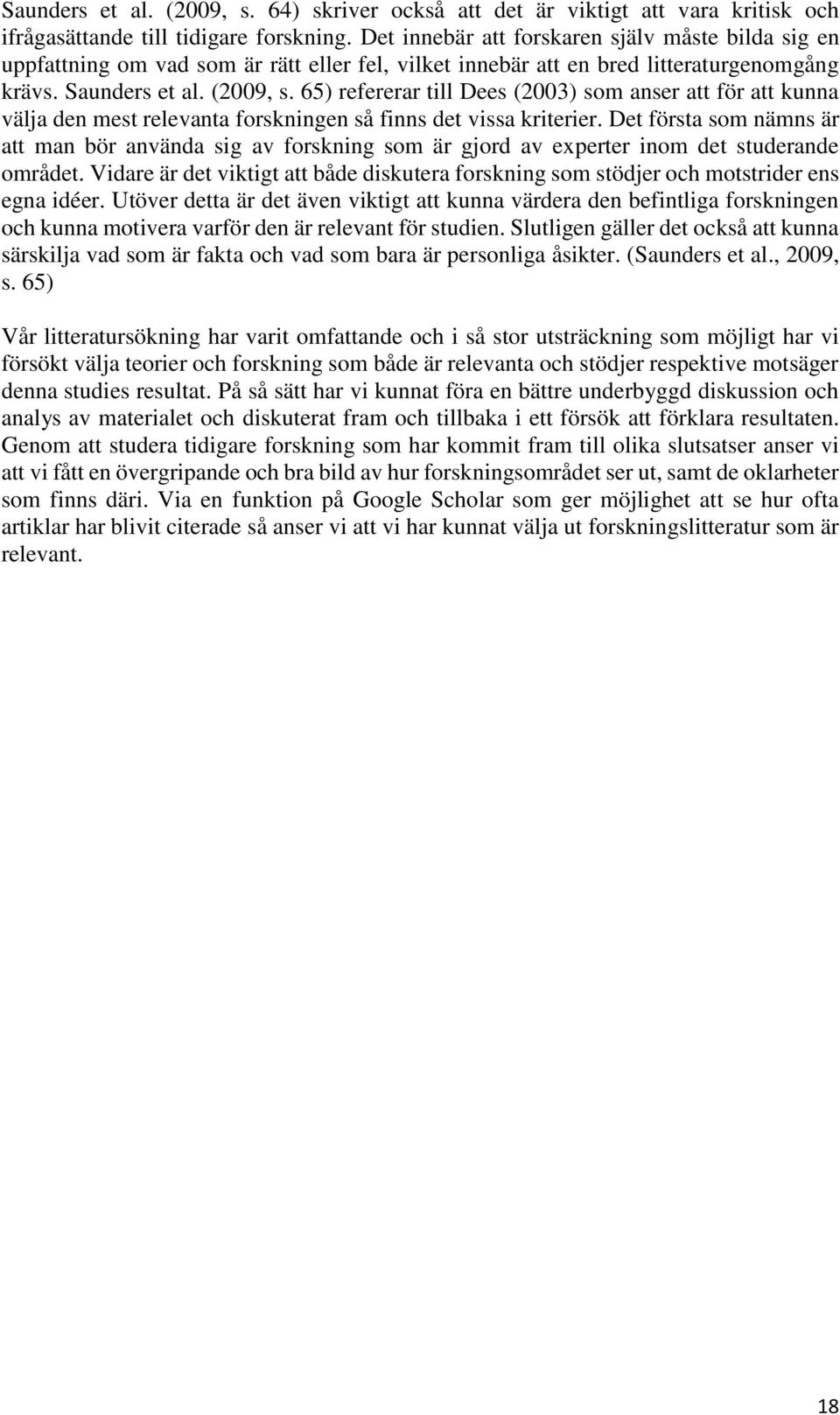 65) refererar till Dees (2003) som anser att för att kunna välja den mest relevanta forskningen så finns det vissa kriterier.