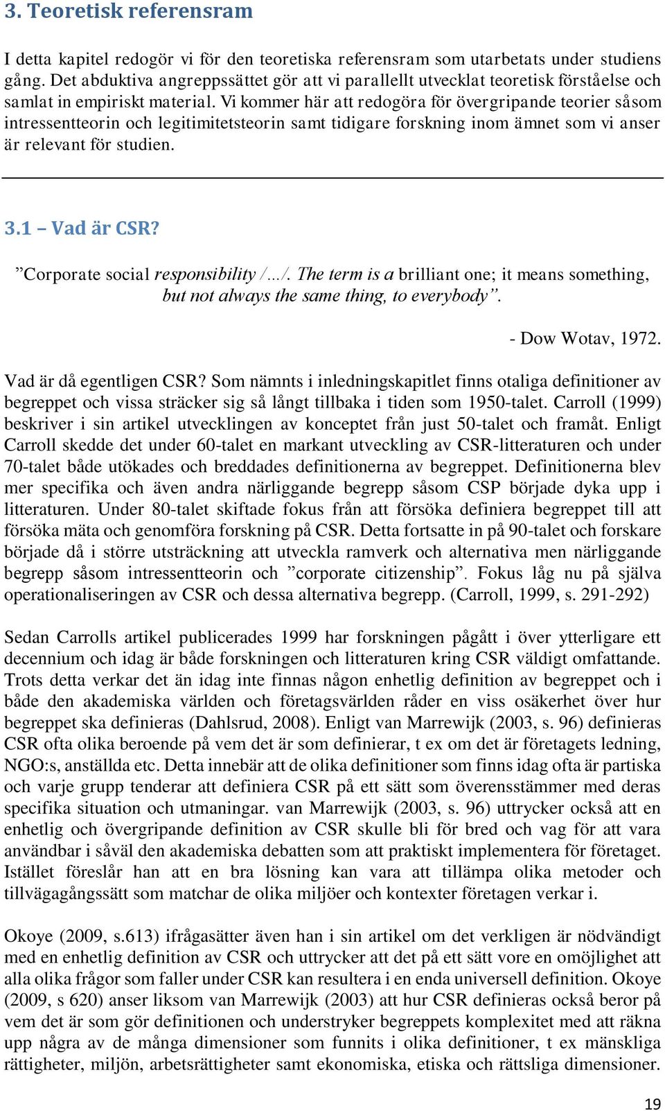 Vi kommer här att redogöra för övergripande teorier såsom intressentteorin och legitimitetsteorin samt tidigare forskning inom ämnet som vi anser är relevant för studien. 3.1 Vad är CSR?