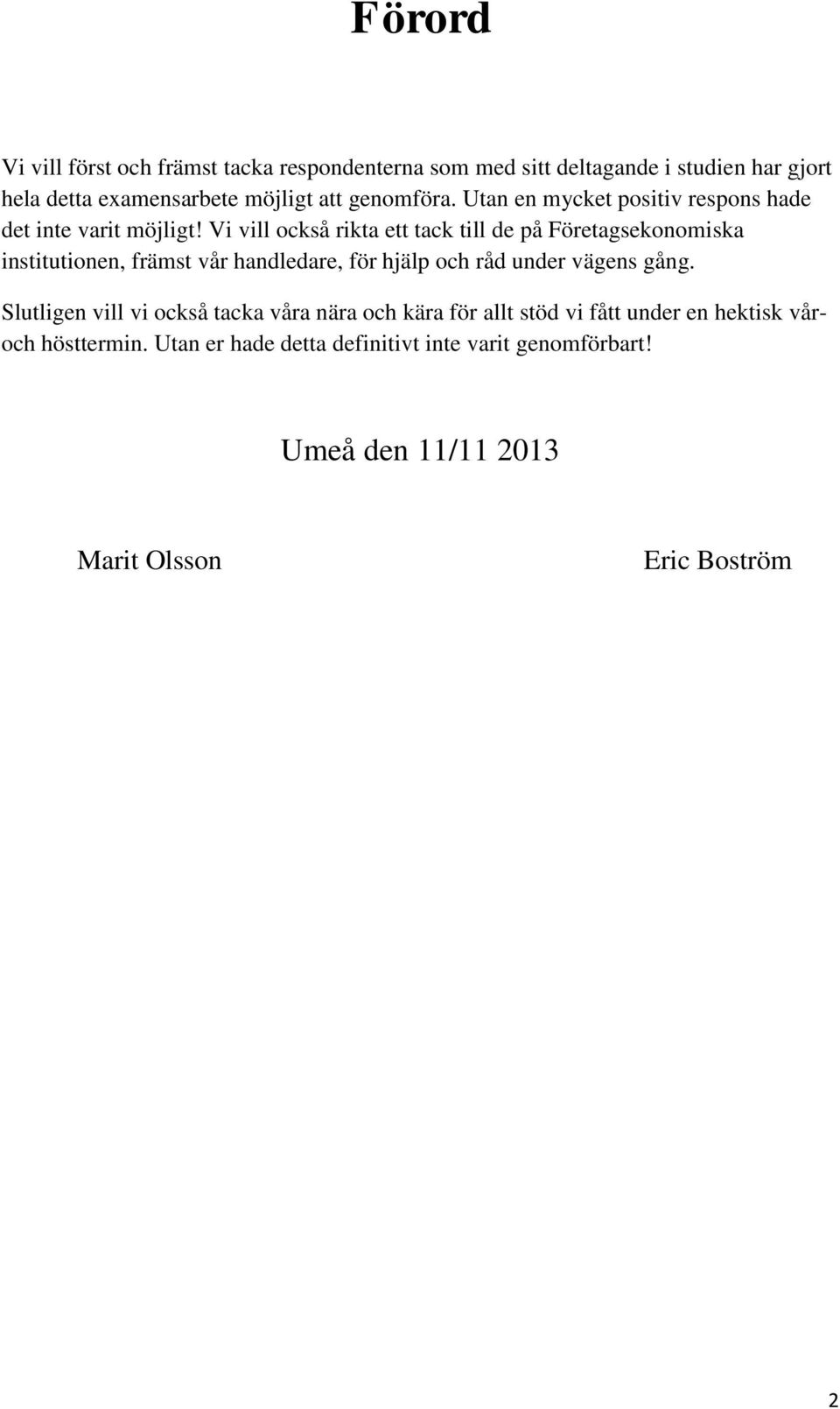 Vi vill också rikta ett tack till de på Företagsekonomiska institutionen, främst vår handledare, för hjälp och råd under vägens gång.