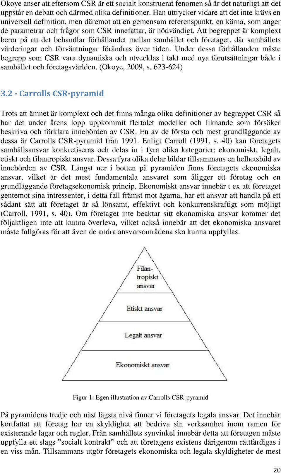 Att begreppet är komplext beror på att det behandlar förhållandet mellan samhället och företaget, där samhällets värderingar och förväntningar förändras över tiden.