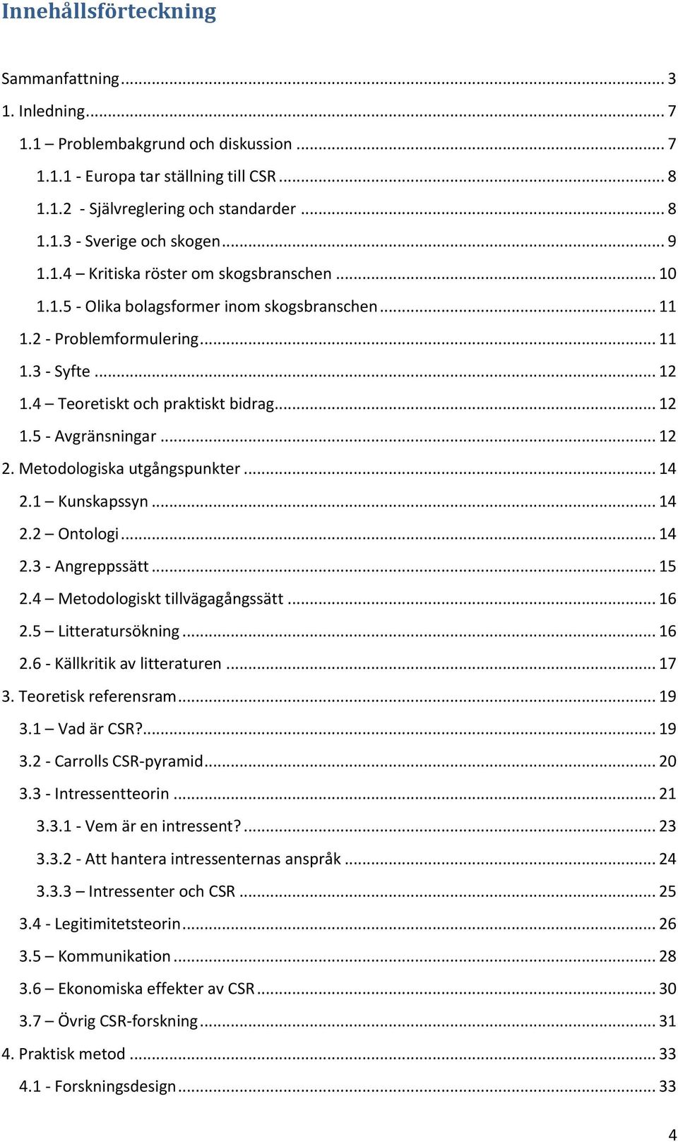 .. 12 2. Metodologiska utgångspunkter... 14 2.1 Kunskapssyn... 14 2.2 Ontologi... 14 2.3 - Angreppssätt... 15 2.4 Metodologiskt tillvägagångssätt... 16 2.5 Litteratursökning... 16 2.6 - Källkritik av litteraturen.