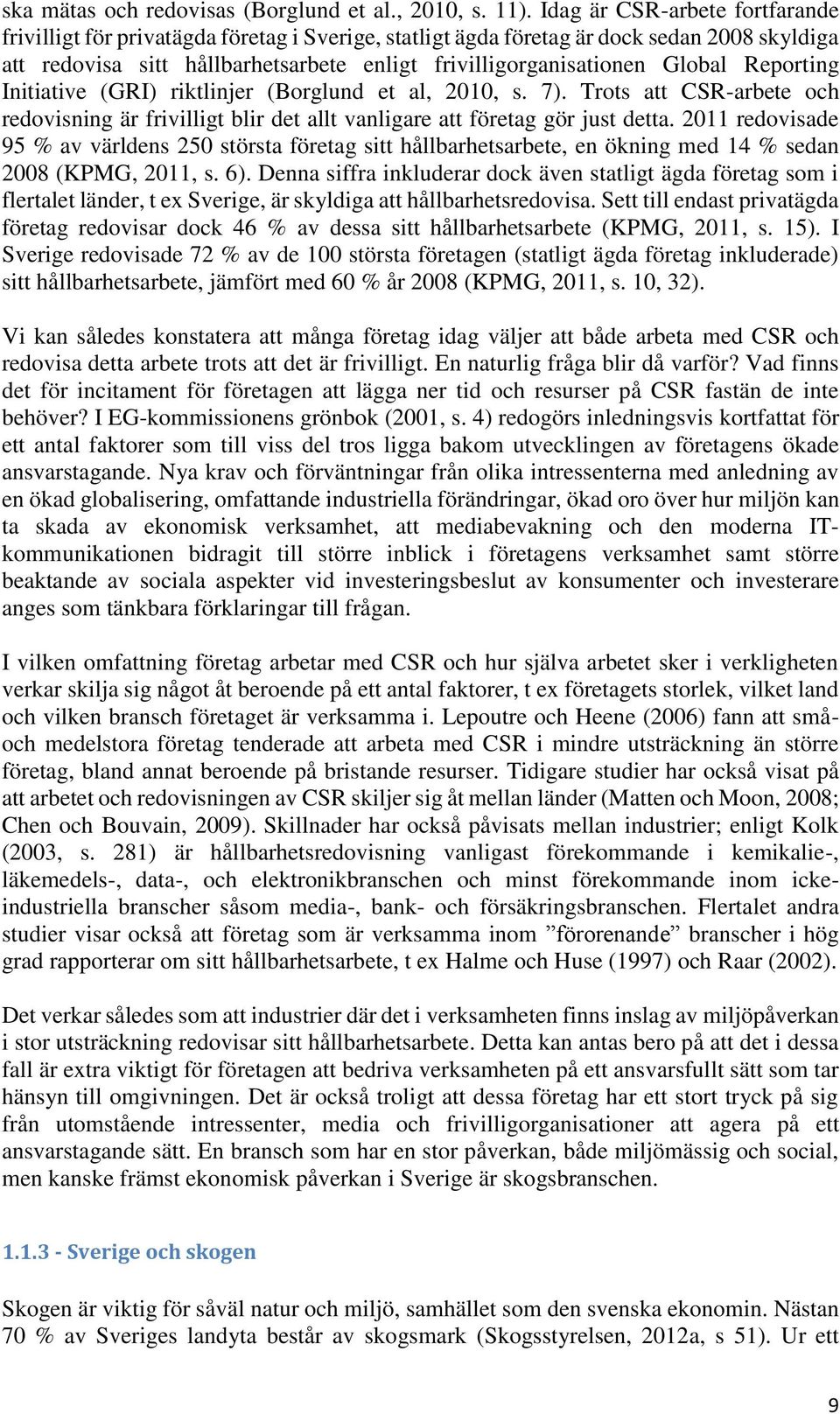 Reporting Initiative (GRI) riktlinjer (Borglund et al, 2010, s. 7). Trots att CSR-arbete och redovisning är frivilligt blir det allt vanligare att företag gör just detta.