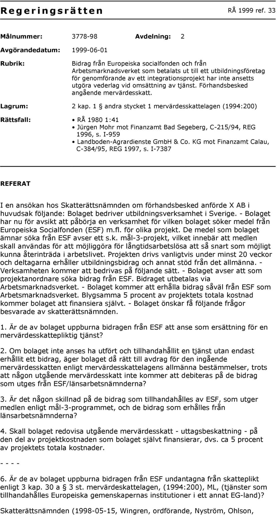 ett integrationsprojekt har inte ansetts utgöra vederlag vid omsättning av tjänst. Förhandsbesked angående mervärdesskatt. Lagrum: 2 kap.