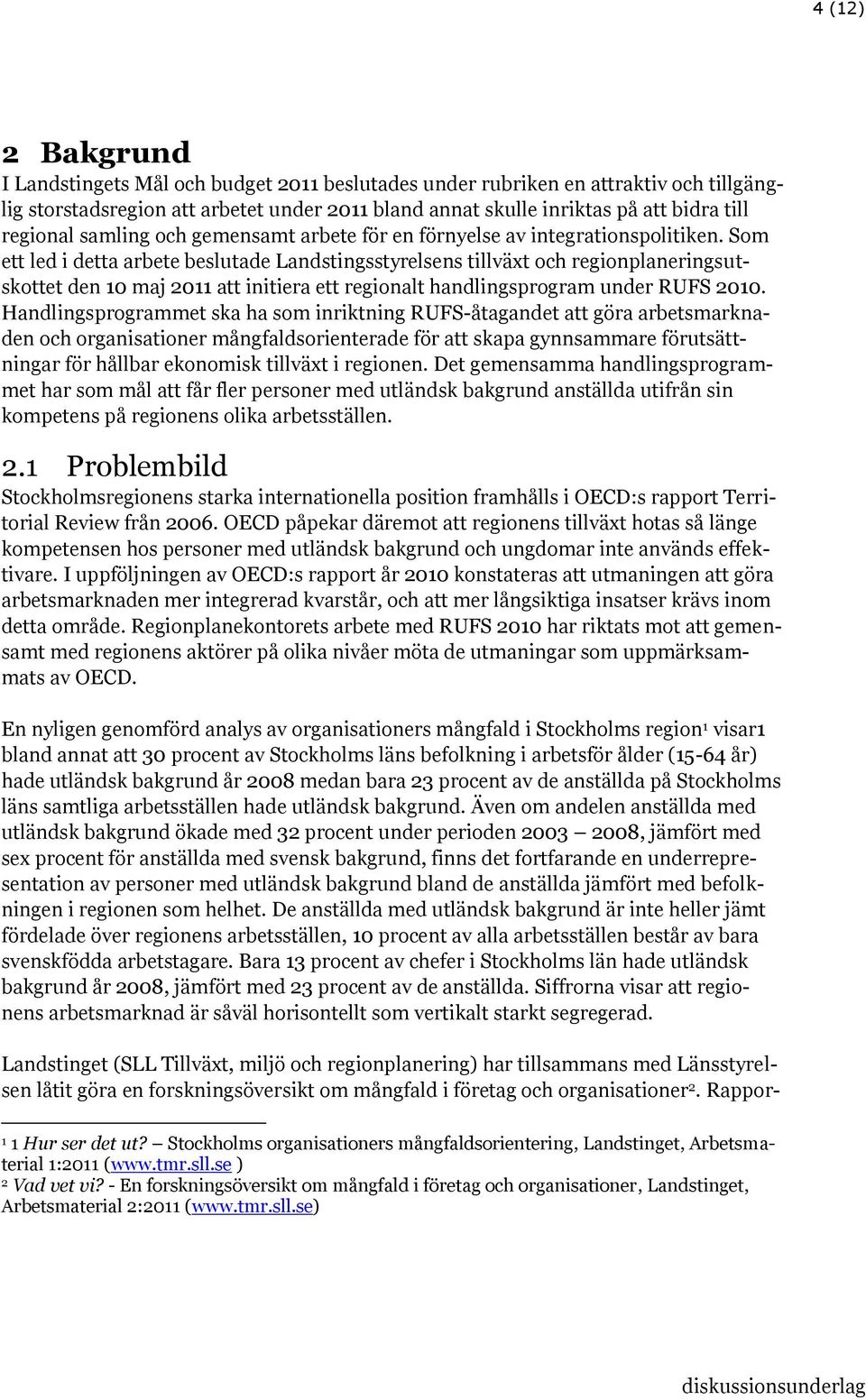 Som ett led i detta arbete beslutade Landstingsstyrelsens tillväxt och regionplaneringsutskottet den 10 maj 2011 att initiera ett regionalt handlingsprogram under RUFS 2010.