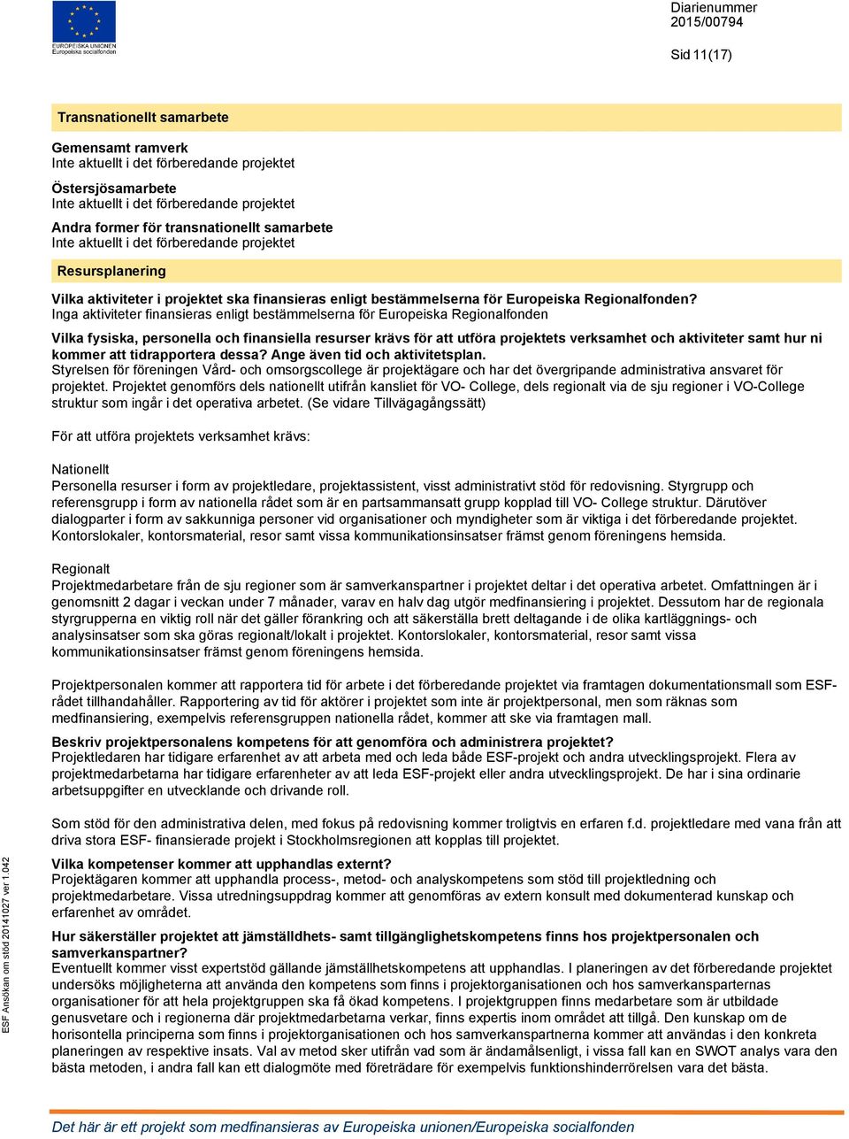 Inga aktiviteter finansieras enligt bestämmelserna för Europeiska Regionalfonden Vilka fysiska, personella och finansiella resurser krävs för att utföra projektets verksamhet och aktiviteter samt hur