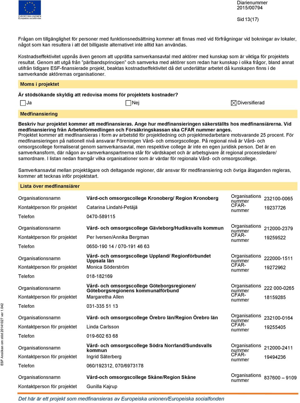 Genom att utgå från pärlbandsprincipen och samverka med aktörer som redan har kunskap i olika frågor, bland annat utifrån tidigare ESF-finansierade projekt, beaktas kostnadseffektivitet då det