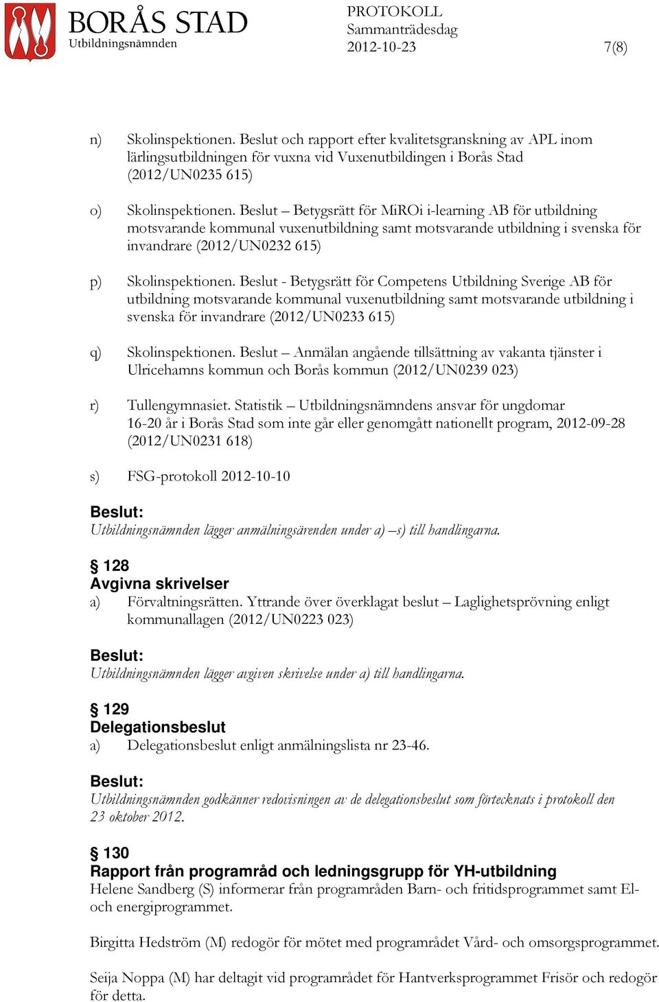 Beslut - Betygsrätt för Competens Utbildning Sverige AB för utbildning motsvarande kommunal vuxenutbildning samt motsvarande utbildning i svenska för invandrare (2012/UN0233 615) q) Skolinspektionen.
