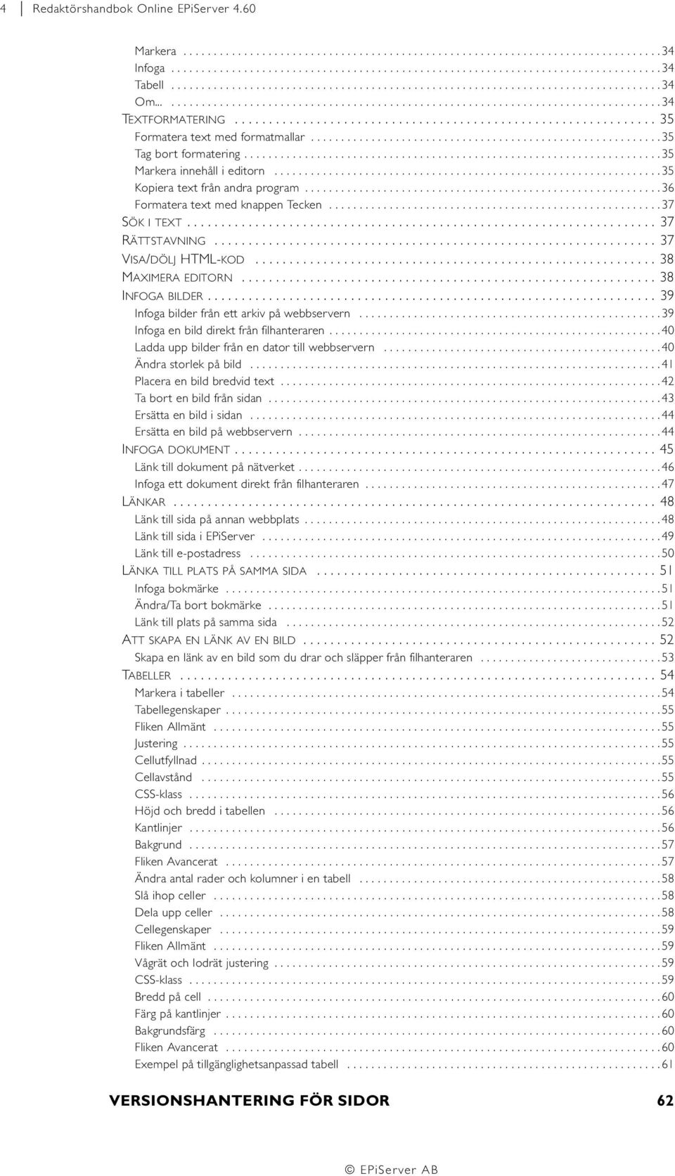 ............................................................. 35 Formatera text med formatmallar.......................................................... 35 Tag bort formatering.