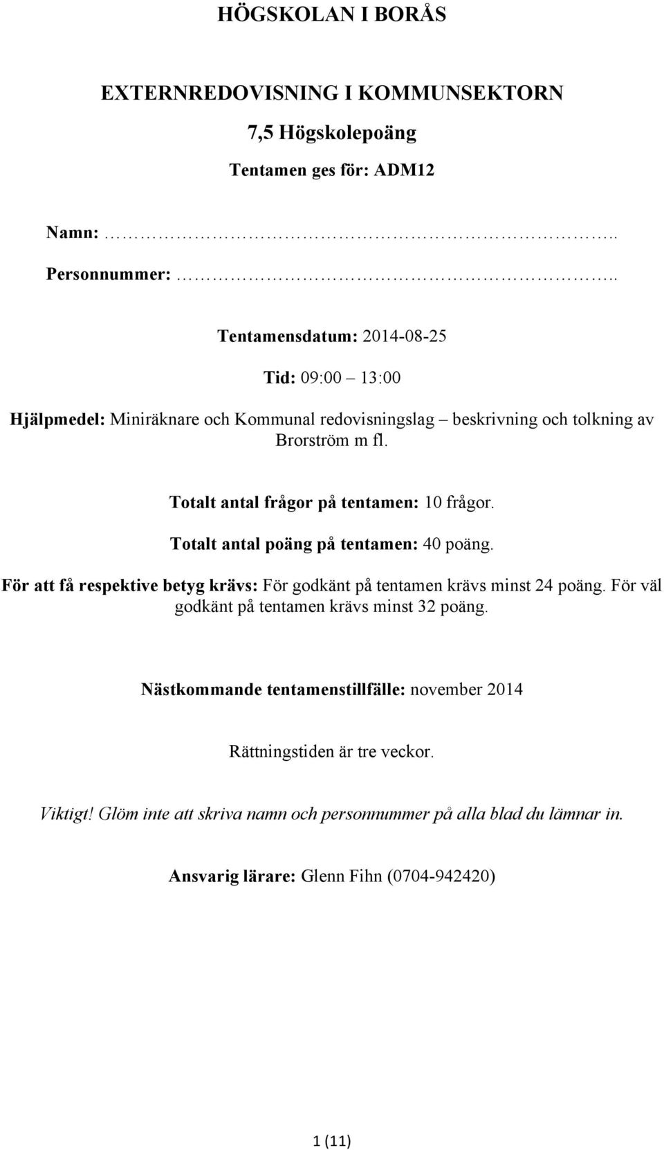 Totalt antal frågor på tentamen: 10 frågor. Totalt antal poäng på tentamen: 40 poäng. För att få respektive betyg krävs: För godkänt på tentamen krävs minst 24 poäng.