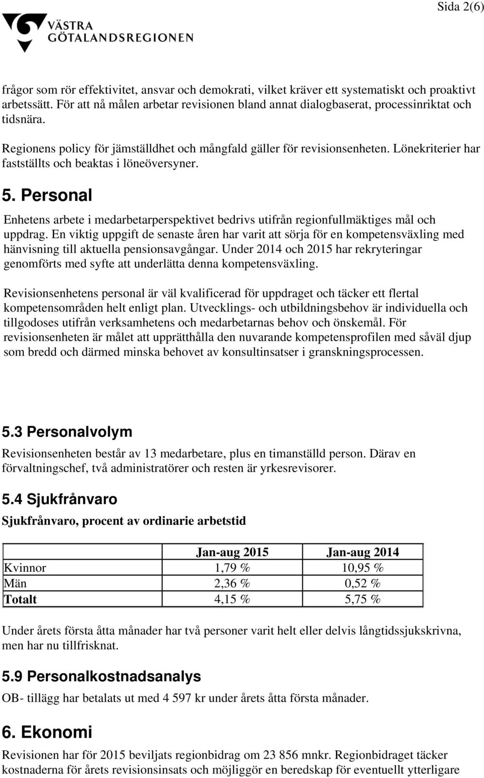 Lönekriterier har fastställts och beaktas i löneöversyner. 5. Personal Enhetens arbete i medarbetarperspektivet bedrivs utifrån regionfullmäktiges mål och uppdrag.